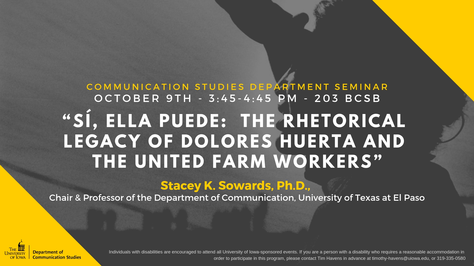 COMMUNICATION STUDIES DEPARTMENT SEMINAR: OCTOBER 9TH - 3:45-4:45 PM - 203 BCSB: “SÍ, ELLA PUEDE:  THE RHETORICAL LEGACY OF DOLORES HUERTA AND THE UNITED FARM WORKERS” - Stacey K. Sowards, Ph.D., Chair & Professor of the Department of Communication, University of Texas at El Paso