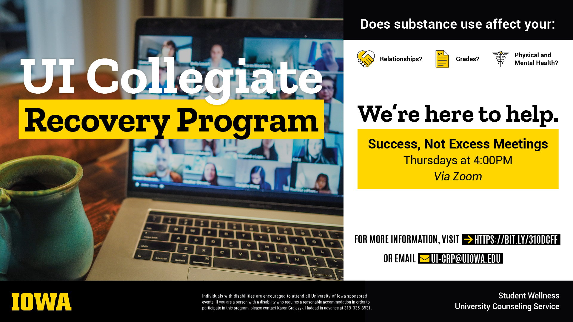 UI Collegiate Recovery Program. Does substance abuse affect your grade? relationships? physical and mental health? We're here to help. Success, Not Excess Meetings. Thursdays at 4:00 PM via Zoom. For more information, visit https://bit.ly/310DCFF or email UI-CRP@uiowa.edu.
