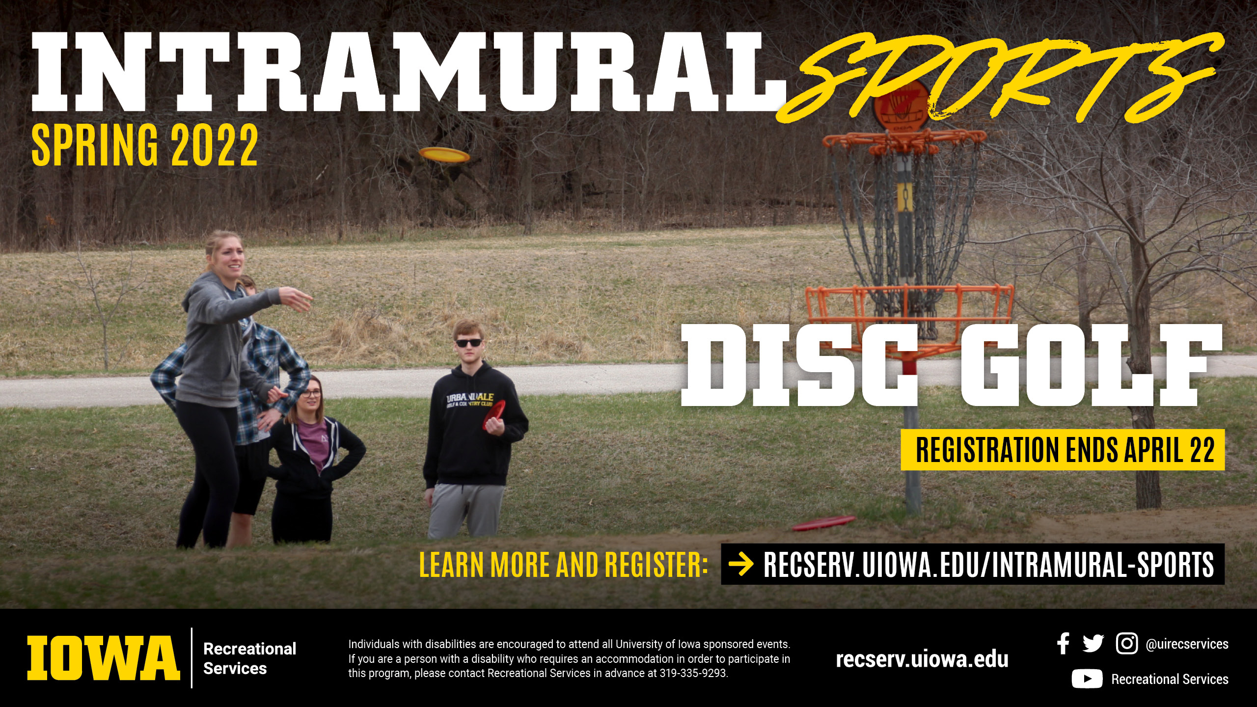Intramural Sports Spring 2022 Disc Golf Registration ends April 22 learn more and register at: recserv.uiowa.edu/intramural-sports
