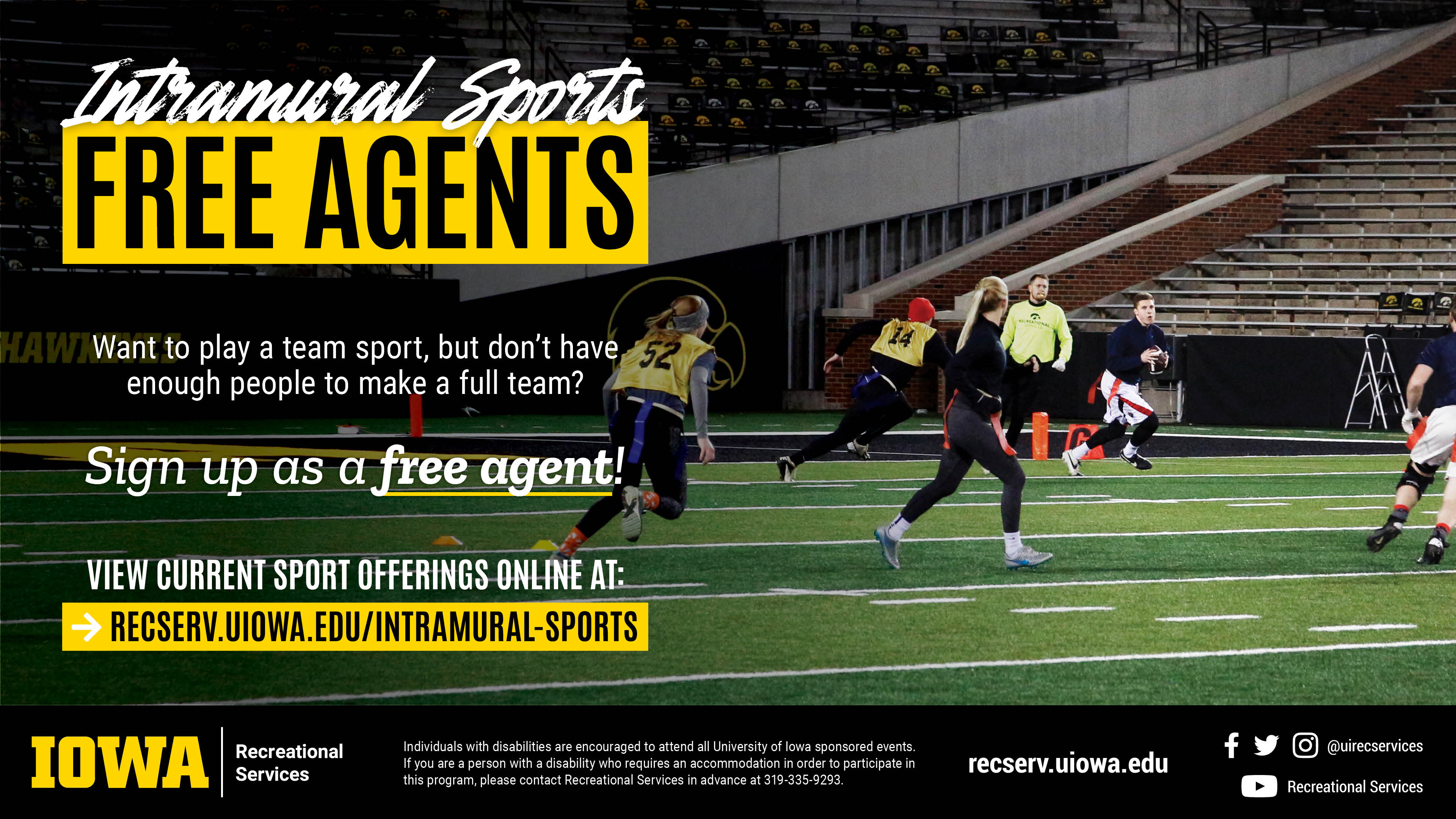Intramural Sports Free Agents. Want to play a team sports, but don't have enough people to make a full team? Sign up as a free agent! View current sport offerings online at: recserv.uiowa.edu/intramural-sports