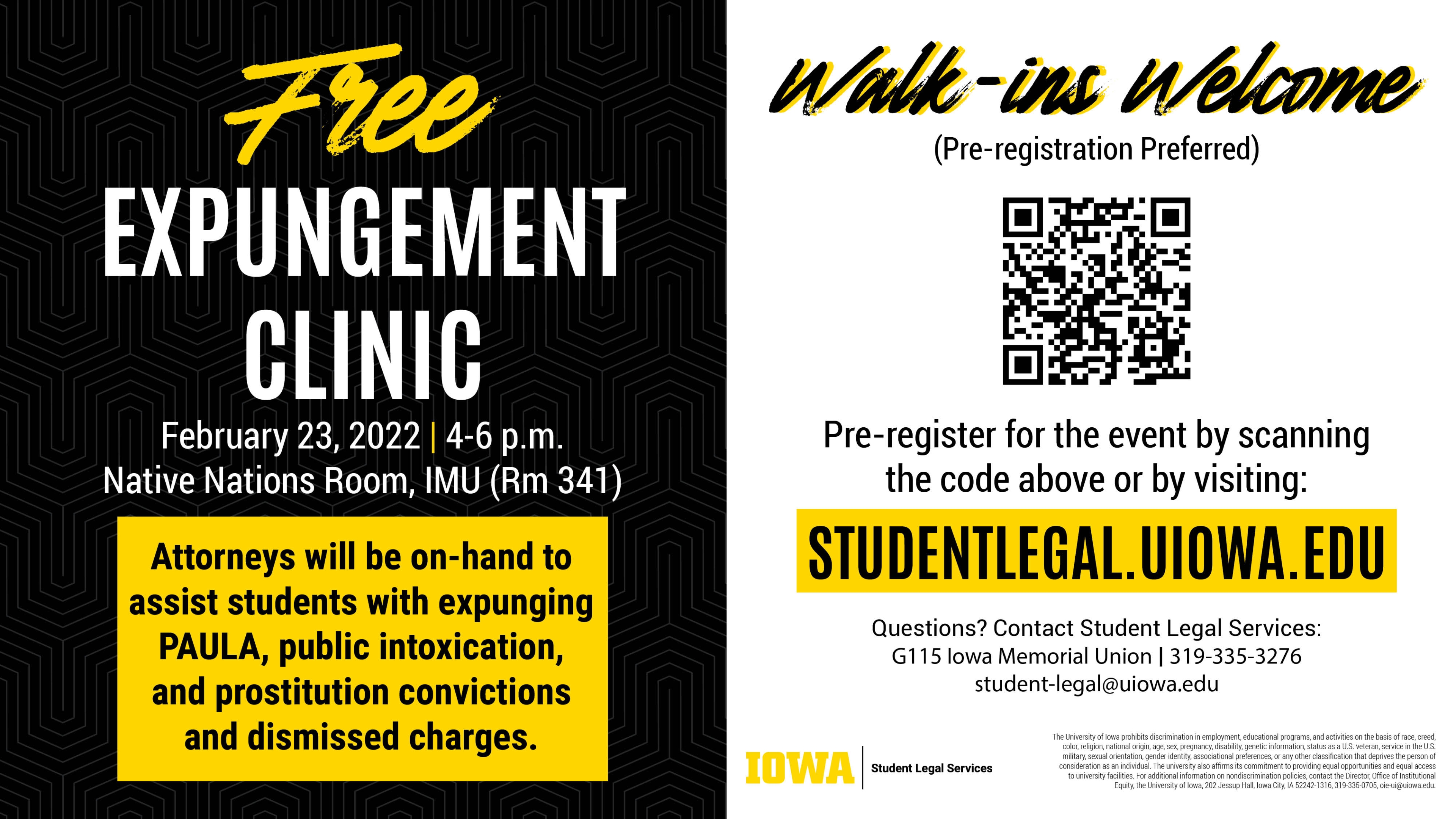 Free Expungement Clinic. February 23, 2022 | 4-6 p.m. Native Nations Room, IMU (Rm 341). Attorneys will be on-hand to assist students with expunging PAULA, public intoxication and prostitution convictions and dismissed charges. Walk-ins Welcome. Pre-registration preferred. Pre-register for the event by scanning the code above or visiting studentlegal.uiowa.edu. 