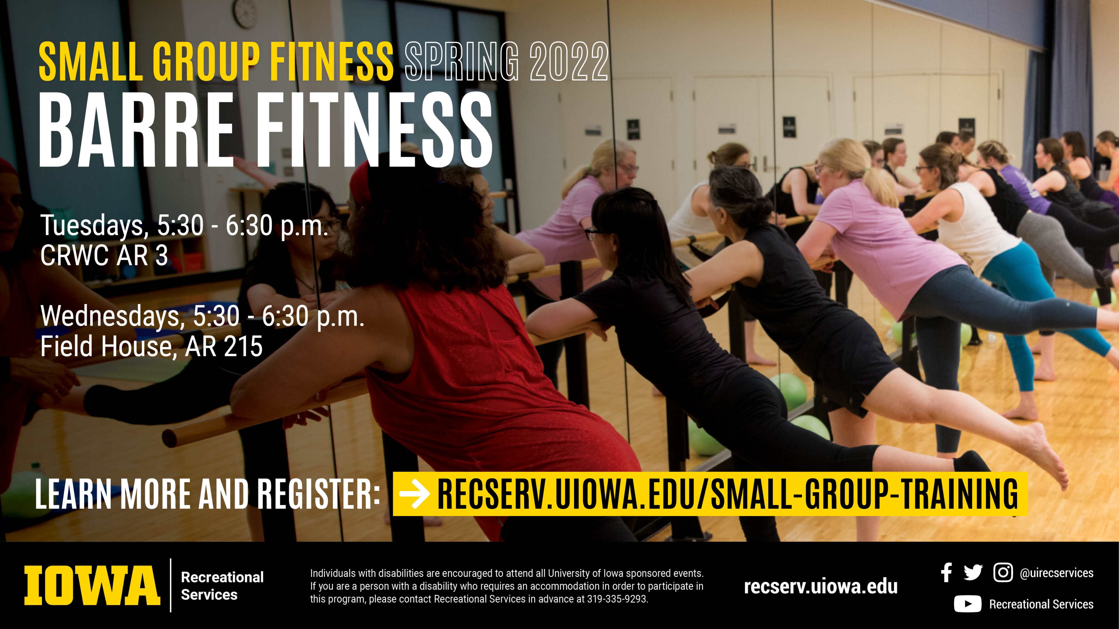 Small Group Fitness Spring 2022 Barre Fitness Tuesdays, 5:30 - 6:30 pm. CRWC AR3 Wednesdays, 5:30 - 6:30 p.m. Learn more and register at recserv.uiowa.edu/small-group-training