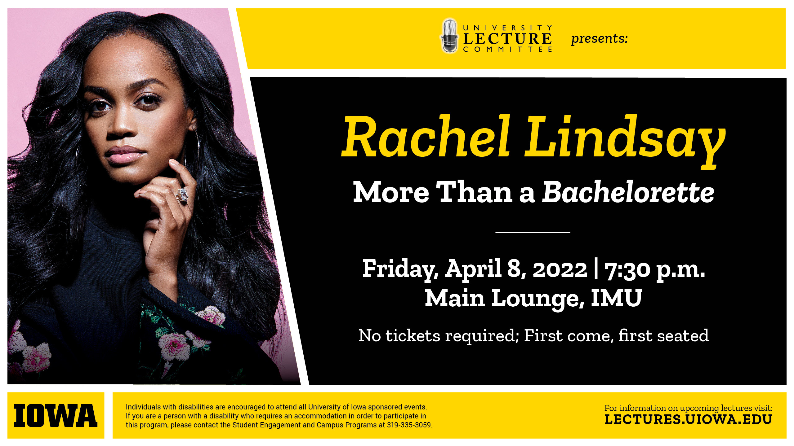 University Lecture Committee presents Rachel Lindsay: More than a Bachelorette Friday April 8, 2022 7:30 pm Main Lounge IMU