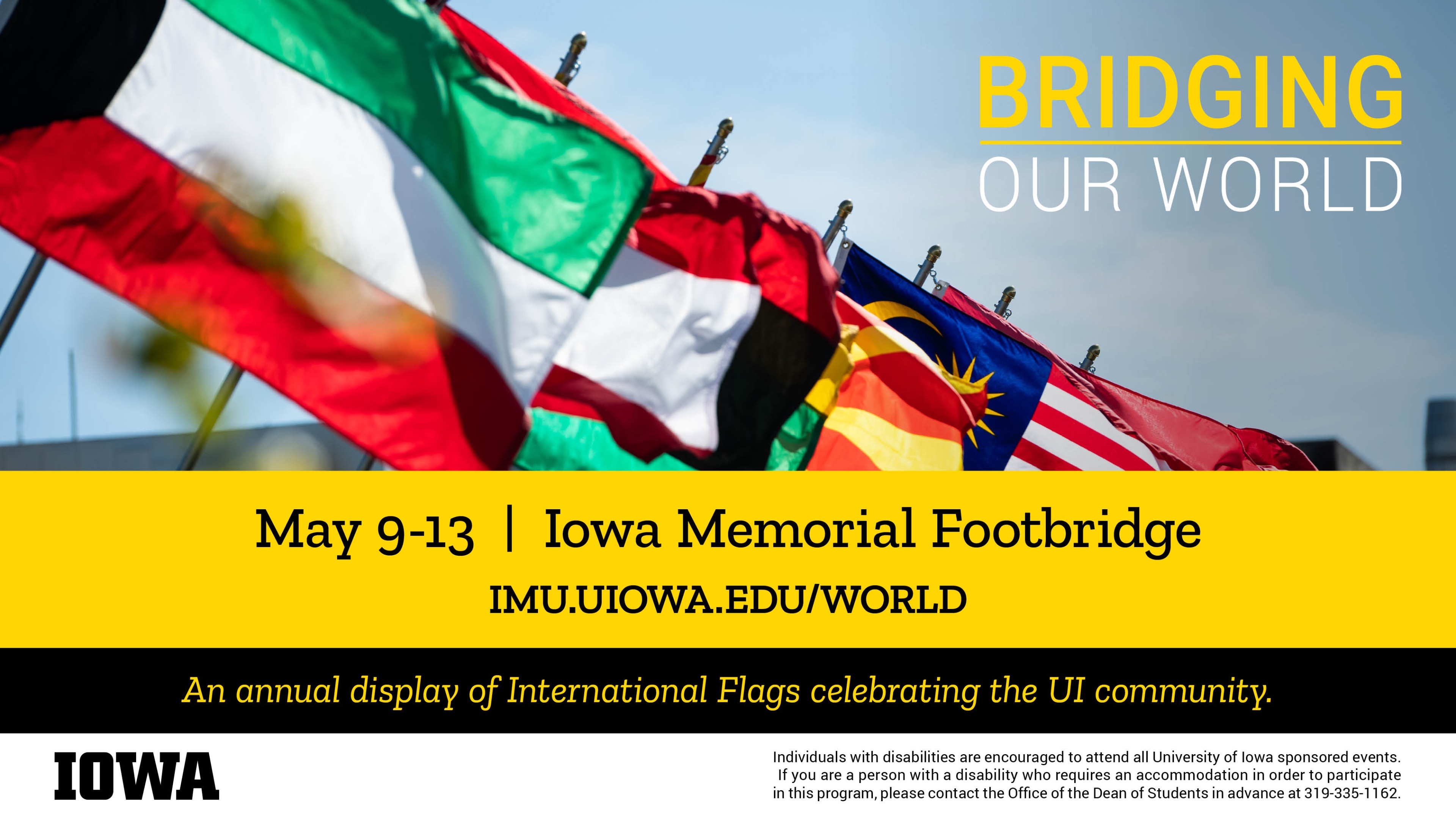 Bridging Our World: May 9-13; Iowa Memorial Footbridge; imu.uiowa.edu/world; An annual display of International Flags celebrating the UI community.