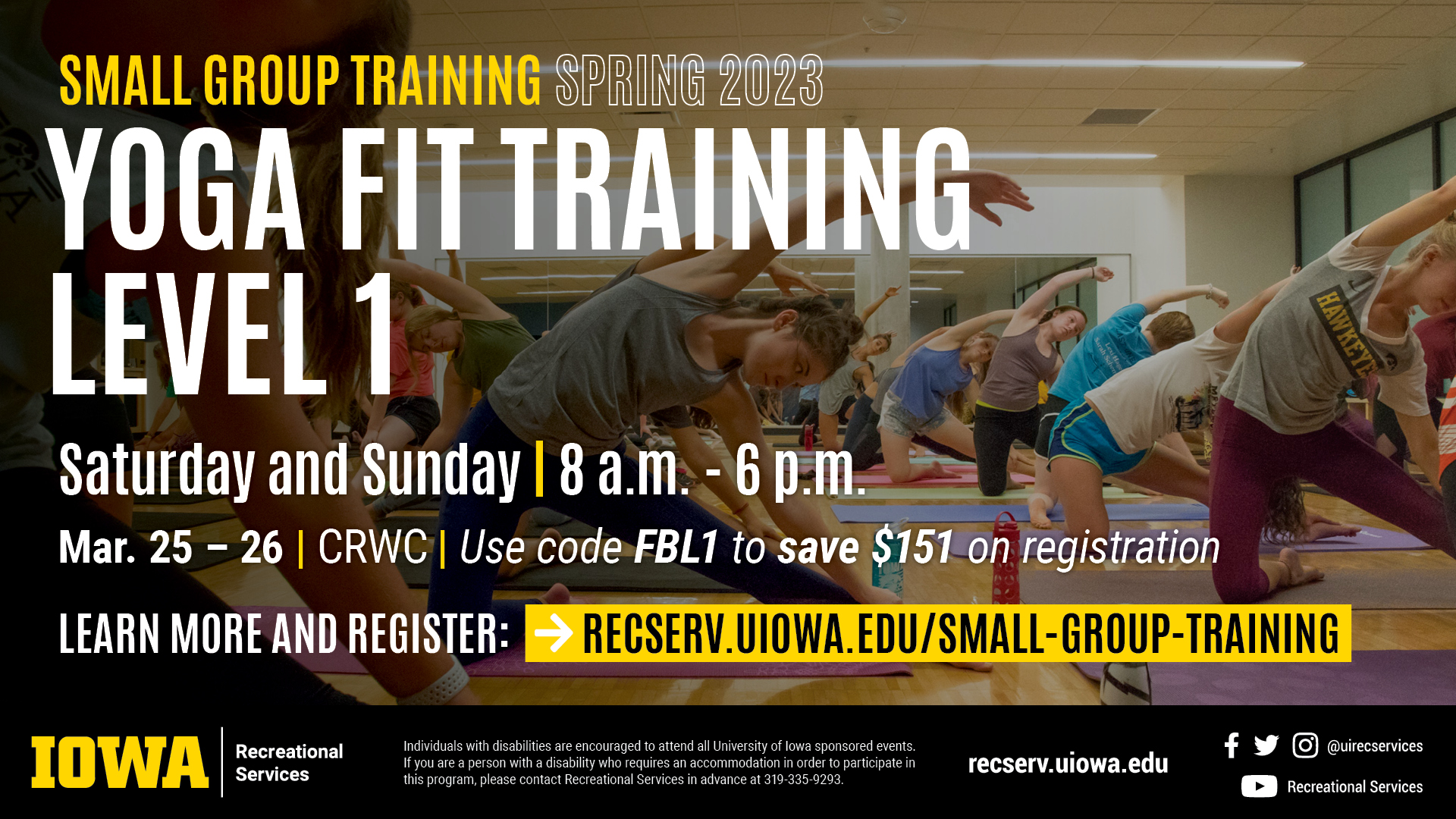 Yoga Fit Training Level 1 Saturday and Sunday 8am-6pm March 25-March 26. Use code FBL1 to save $151 on registration. Learn more and register at recserv.uiowa.edu/small-group-training