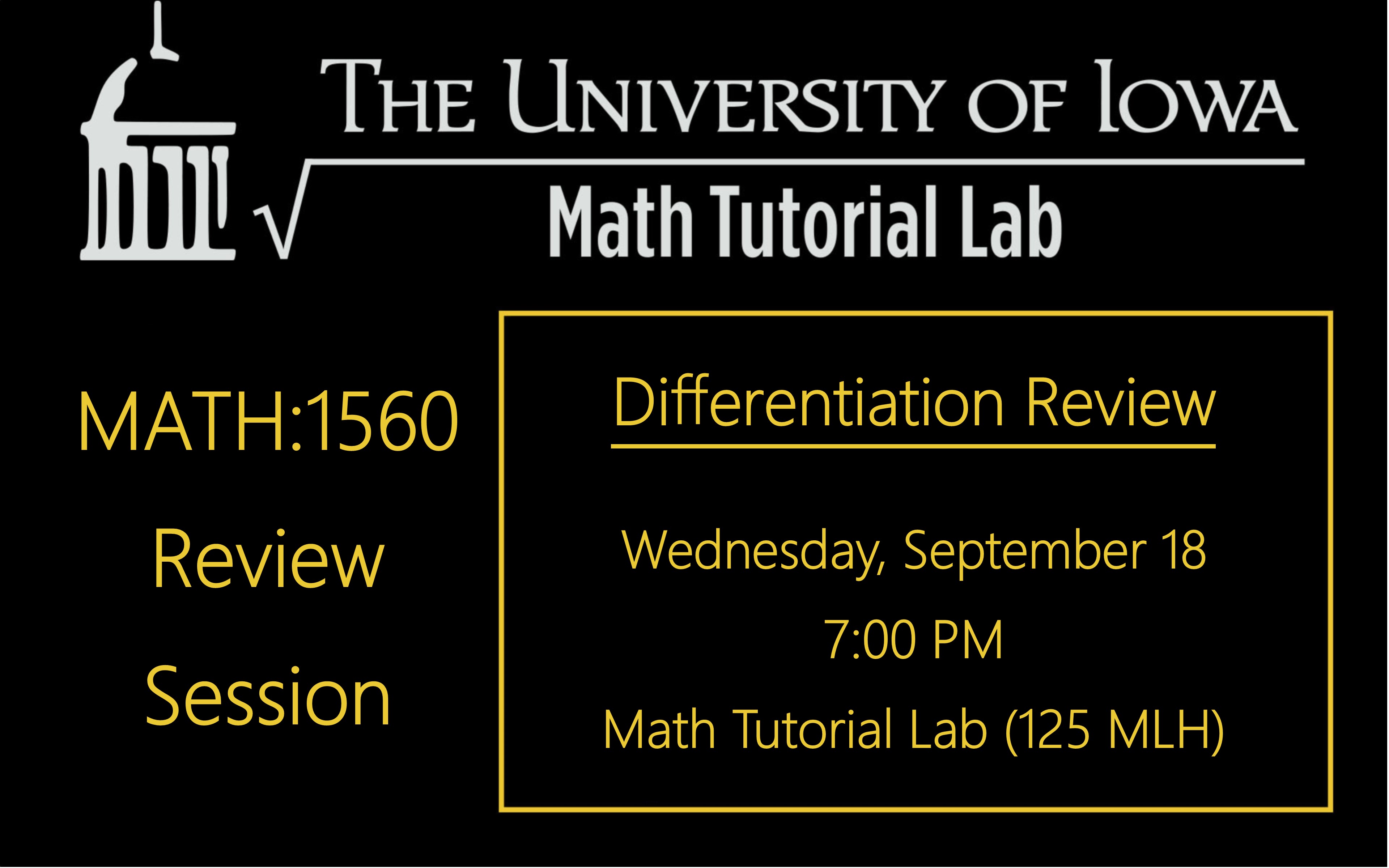 MATH:1560 Review Sessions Differentiation Review  Wednesday, September 18 7:00 PM Math Tutorial Lab (125 MLH)