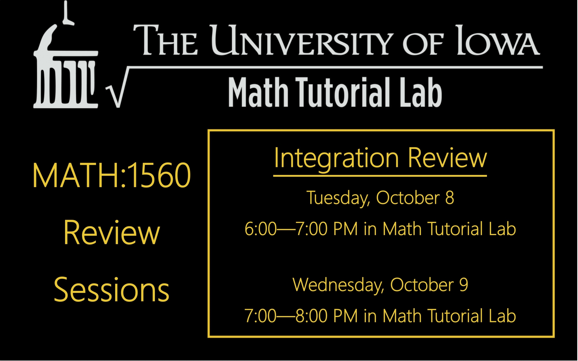 MATH:1560 Review Sessions Integration Review Tuesday, October 8 at 6:00 PM Wednesday, October 9 at 7:00 PM