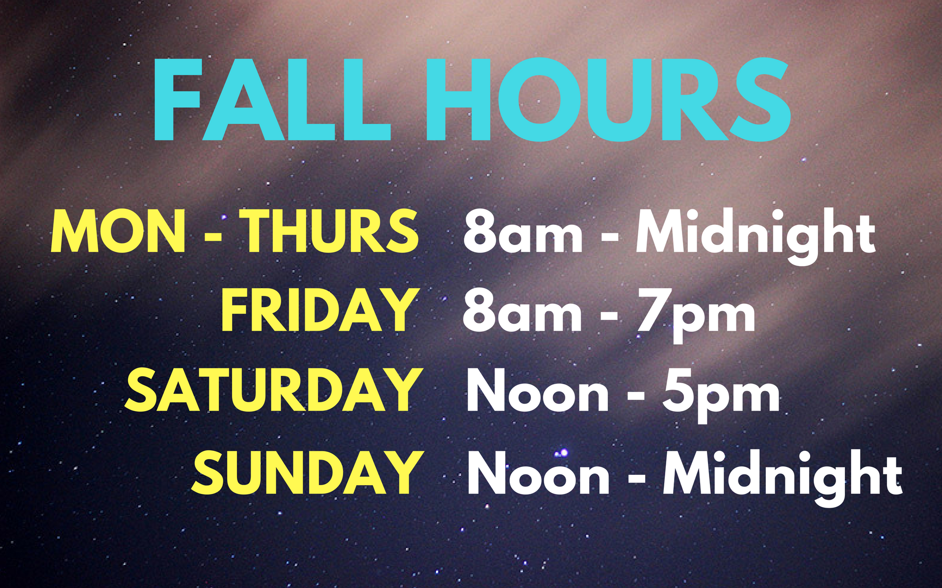 Fall Hours.  Mon - thurs: 8am-midnight, Friday: 8am-7pm, Saturday: Noon - 5pm, Sunday: Noon - midnight