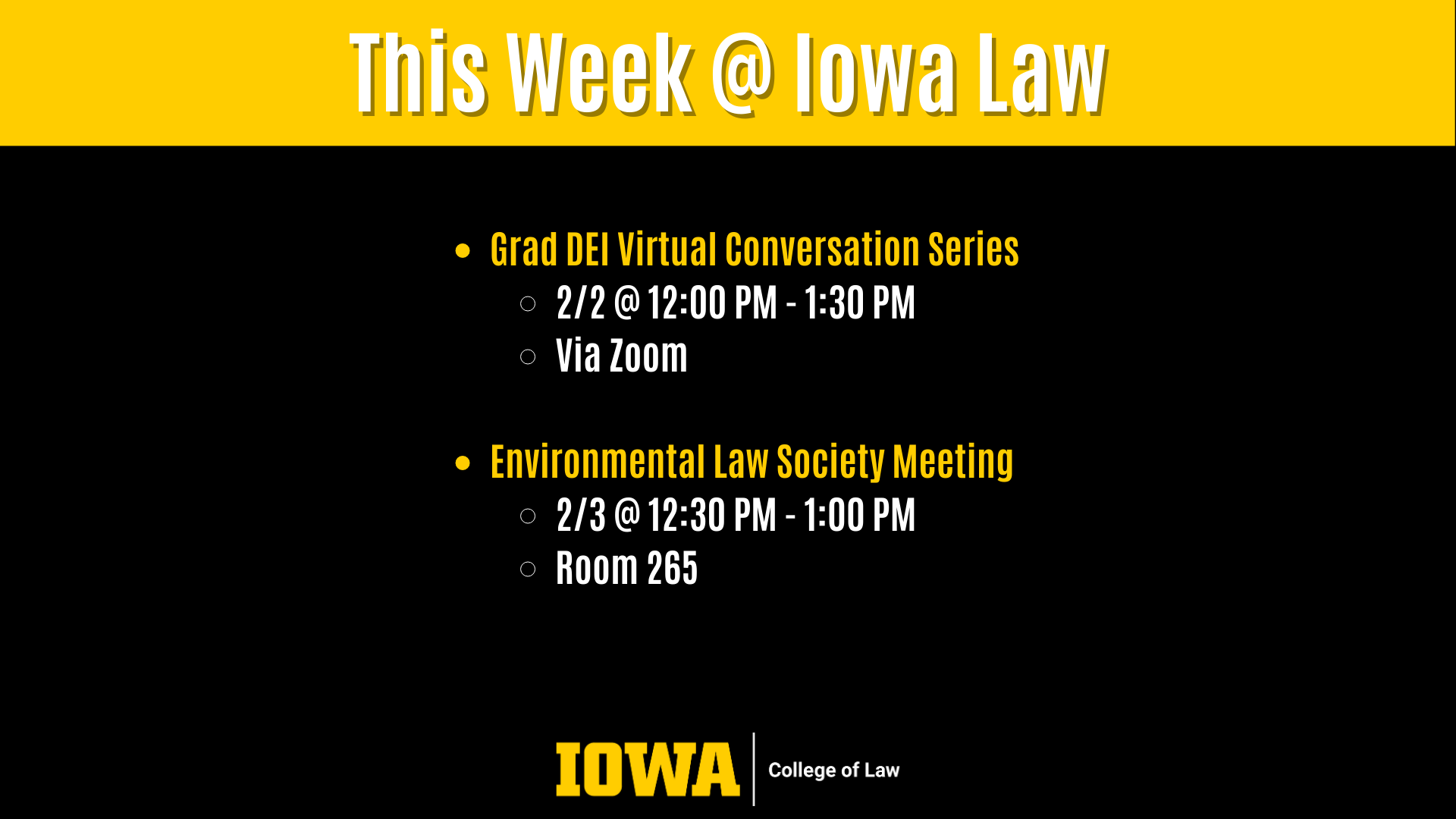 This Week @ Iowa Law: Grad DEI Virtual Conversation Series 2/2 @ 12:00 PM - 1:30 PM  Via Zoom  Environmental Law Society Meeting  2/3 @ 12:30 PM - 1:00 PM Room 265