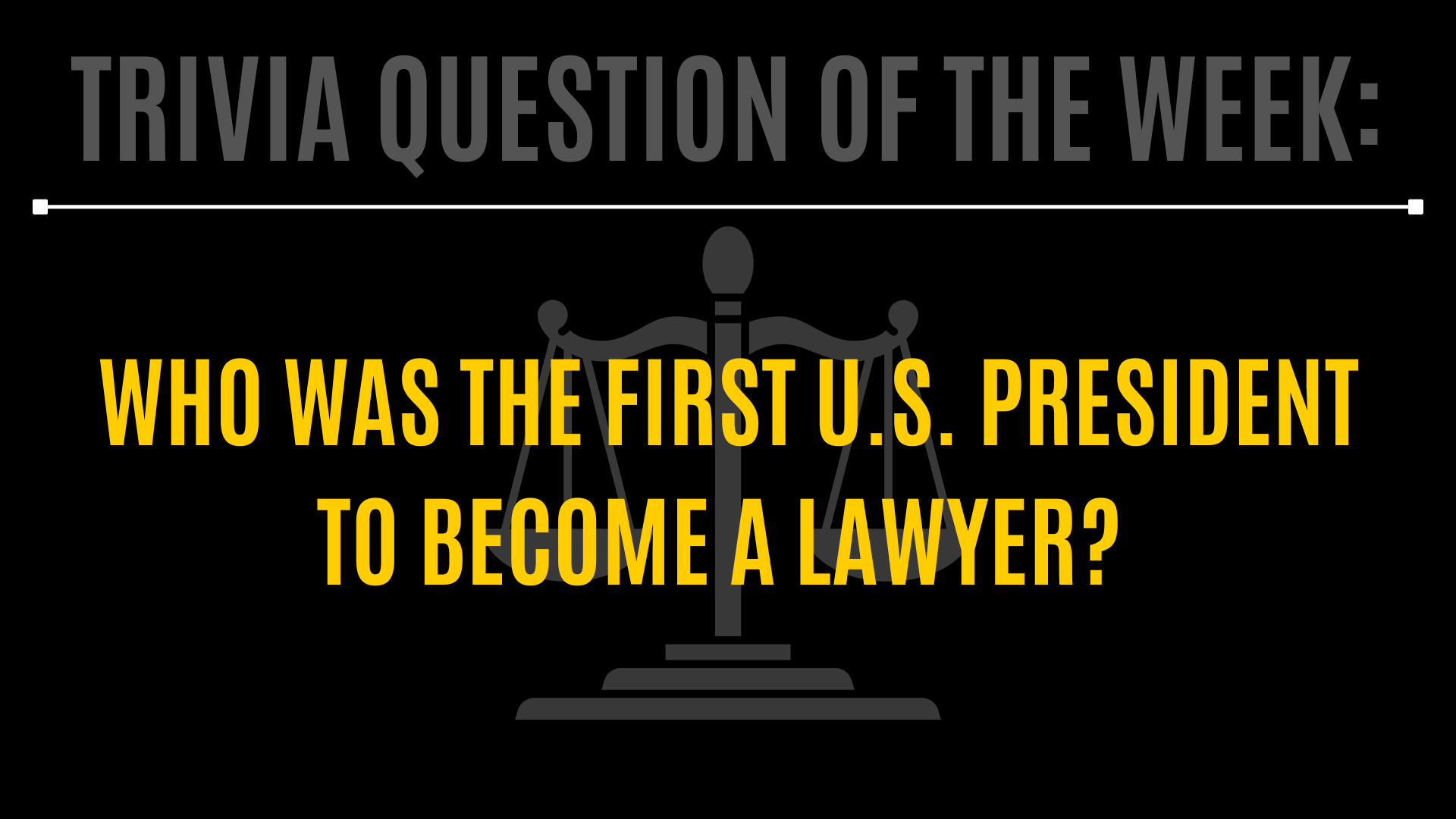 Trivia Question of the week: Who was the first U.S. President to become a Lawyer? 