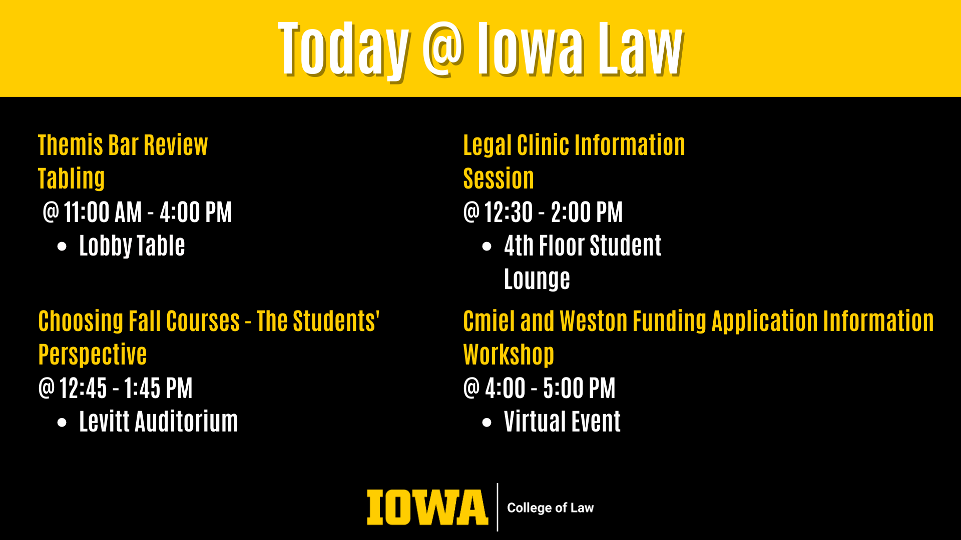 Themis Bar Review Tabling  @ 11:00 AM - 4:00 PM Lobby Table Legal Clinic Information Session @ 12:30 - 2:00 PM 4th Floor Student Lounge Choosing Fall Courses - The Students' Perspective  @ 12:45 - 1:45 PM Levitt Auditorium Cmiel and Weston Funding Application Information Workshop  @ 4:00 - 5:00 PM Virtual Event