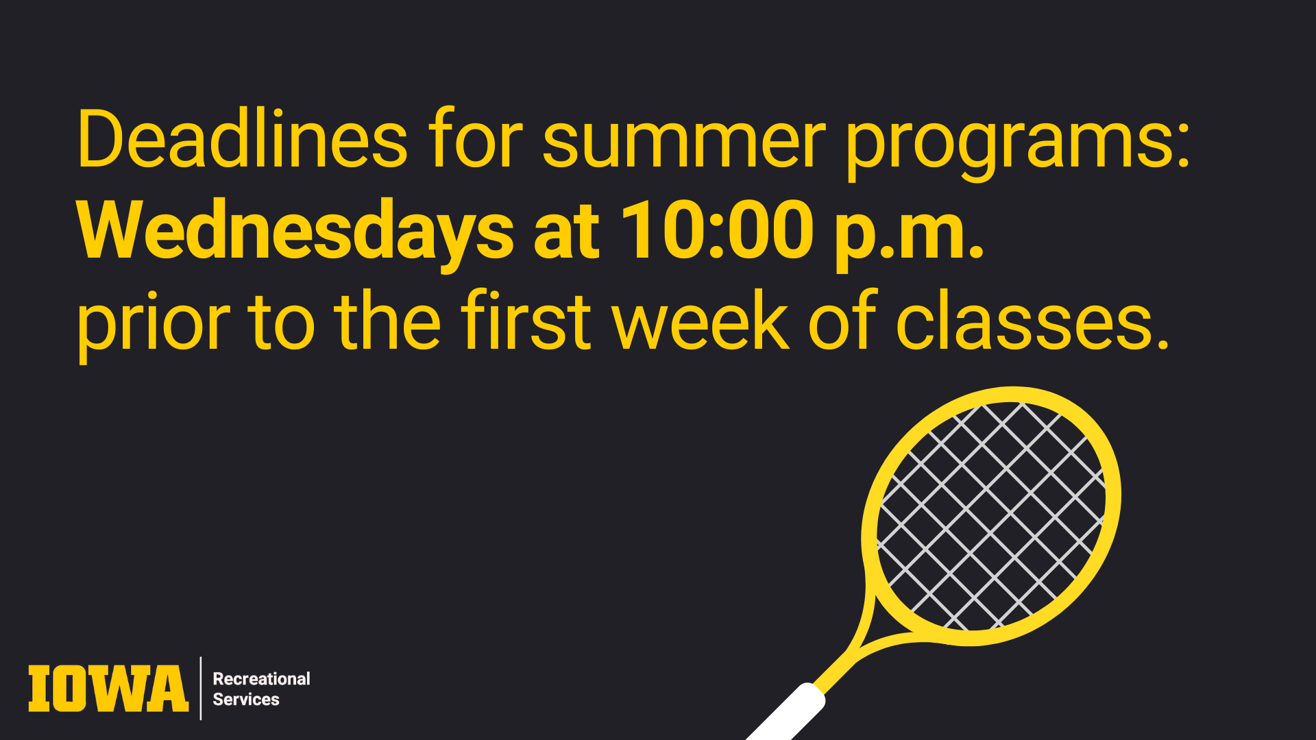 Deadlines for Summer programs: Wednesdays at 10:00 p.m. prior to the first week of classes.