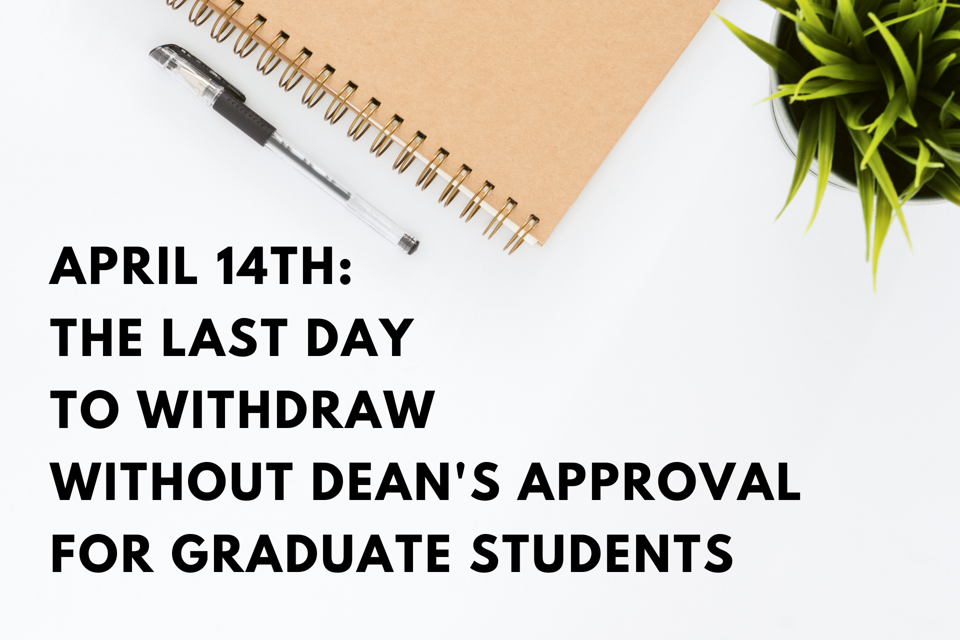 April 14 - Last day for Grads to wd w/o Dean