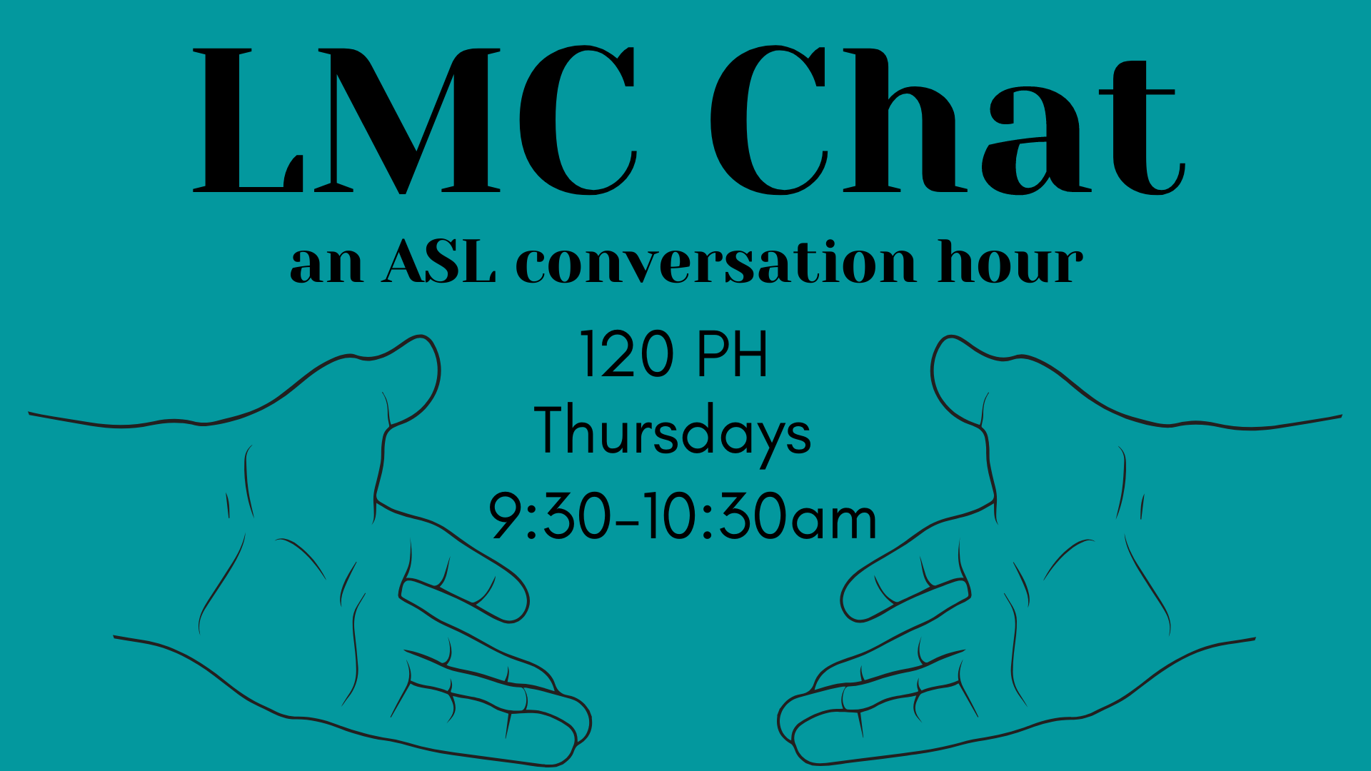 LMC Chat an ASL conversation hour 120 PH Thursdays 9:30-10:30 am