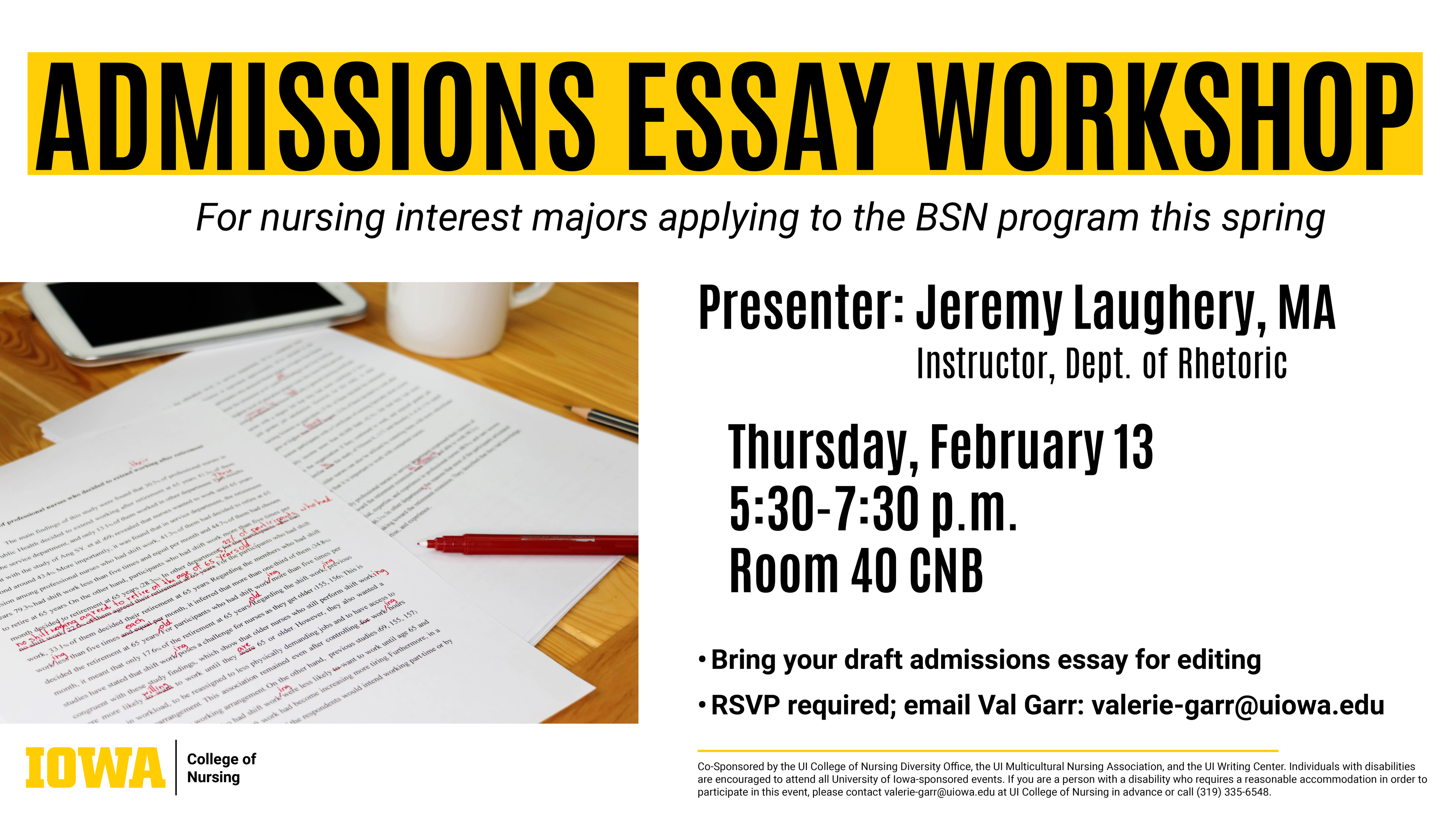 Nursing interest BSN admissions essay workshop. Thursday, Feb 13, 5:30-7:30 p.m., CNB40. RSVP to valerie-garr@uiowa.edu