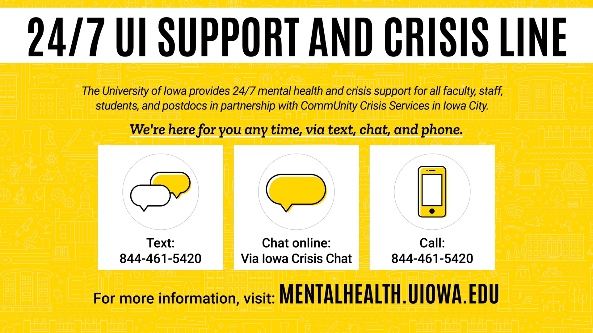 24/7 UI support and crisis line. Via text, chat, and  phone. more info at mentalhealth.uiowa.edu