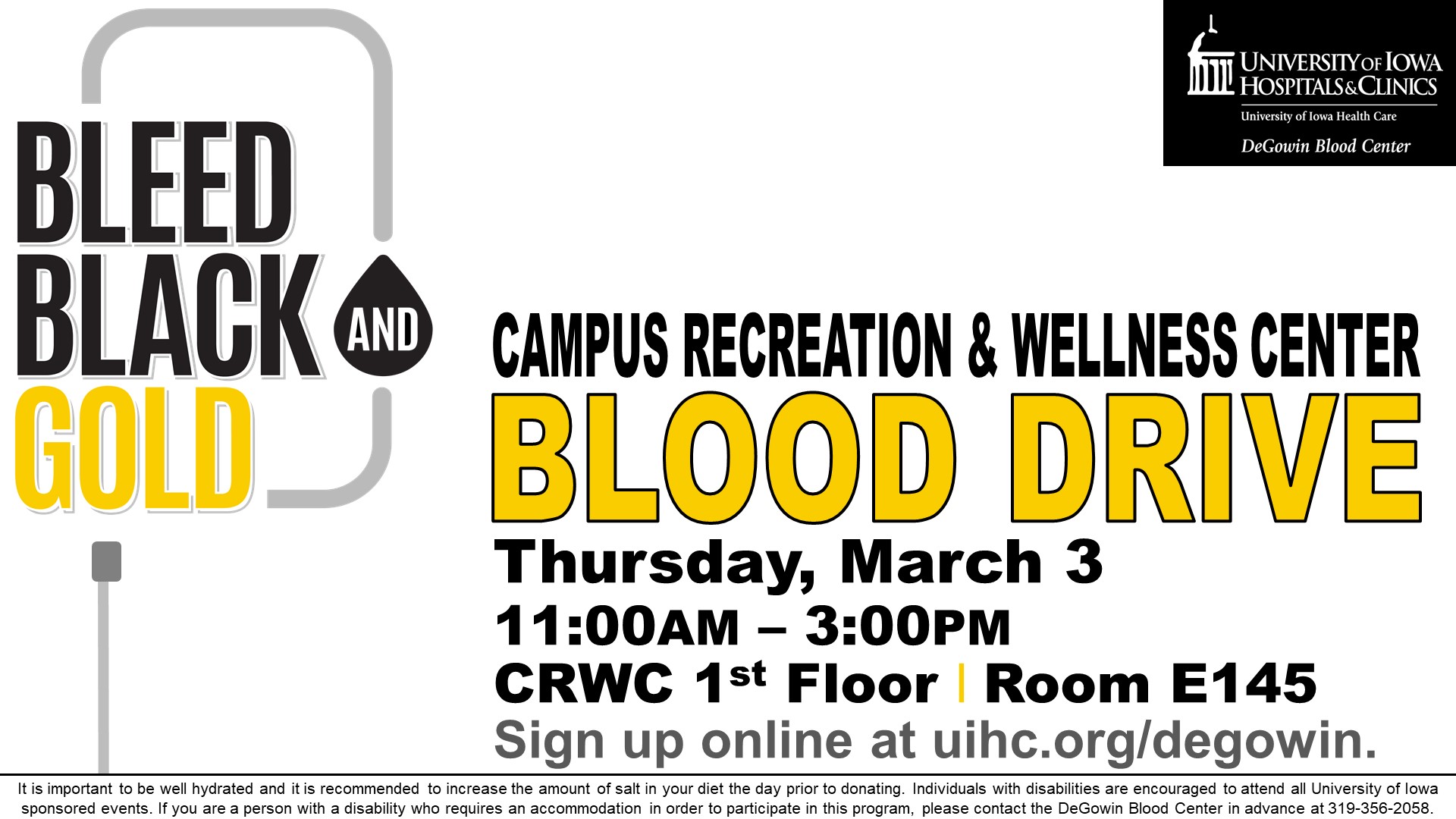 Bleed Black and Golf. Campus Recreation and Wellness Center Blood Drive. Thursday, March 3. 11 am - 3 pm. CRWC 1st floor | Room E145 Sign up online at uihc.org/degowin