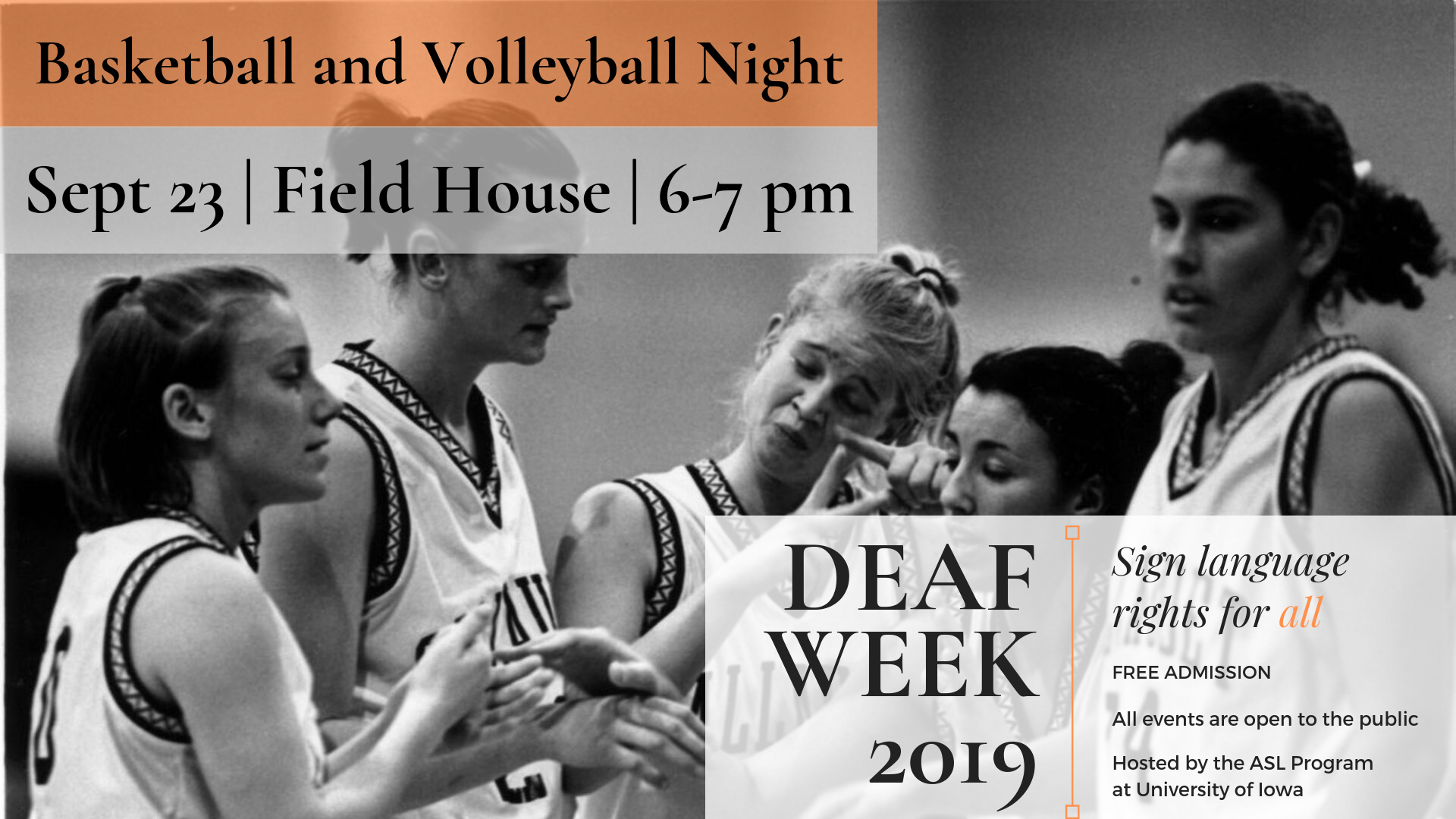 Basketball and Volleyball Night September 23 in the Field House from 6-7pm Deaf Week 2019 Sign language rights for all Free Admission All events are open to the public Hosted by the ASL Department at the University of Iowa