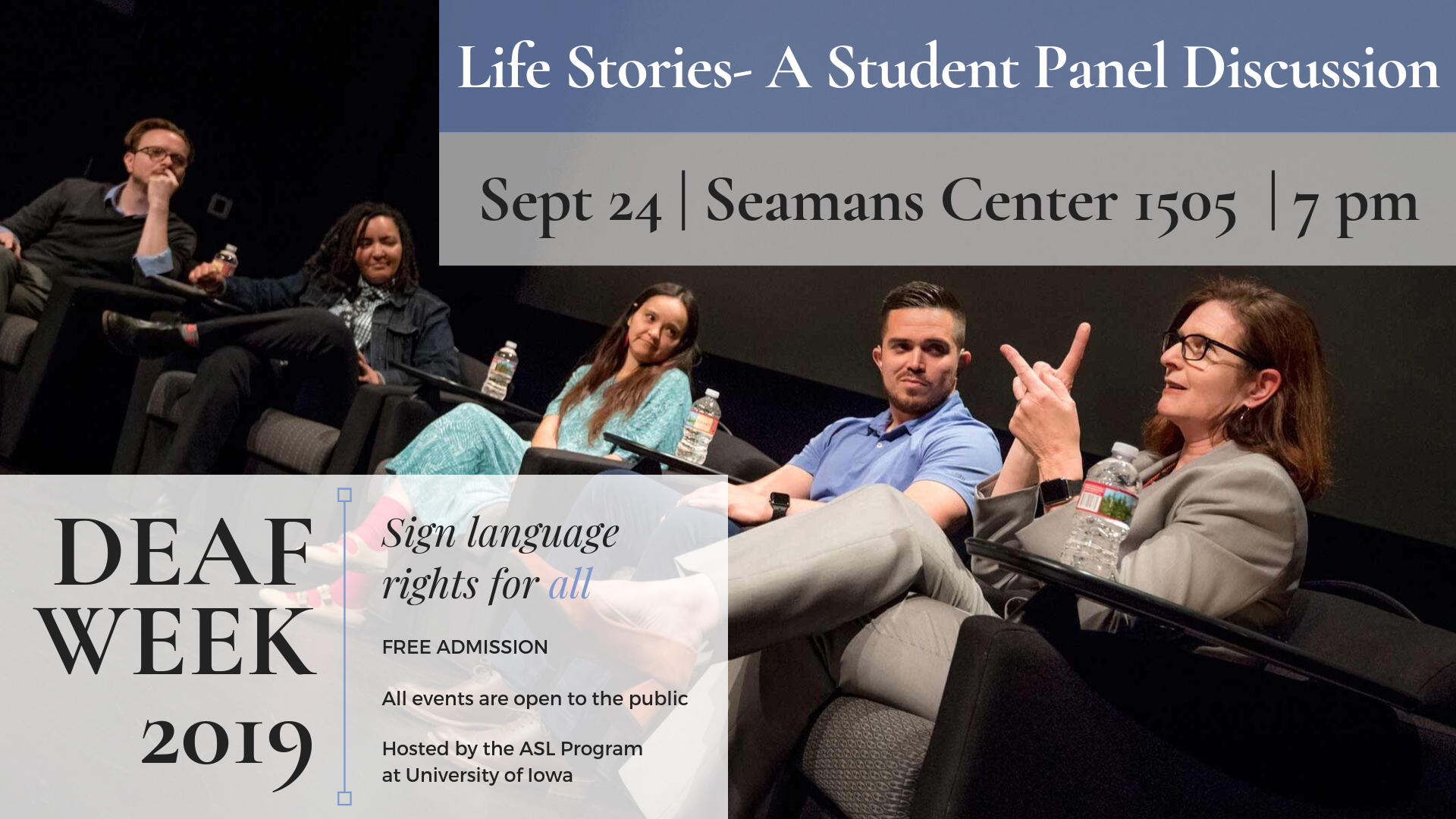 Life Stories, A Student Panel Discussion September 24 in the Seamans Center 1505 at 7pm Deaf Week 2019 Sign language rights for all Free Admission All events are open to the public Hosted by the ASL Department at the University of Iowa