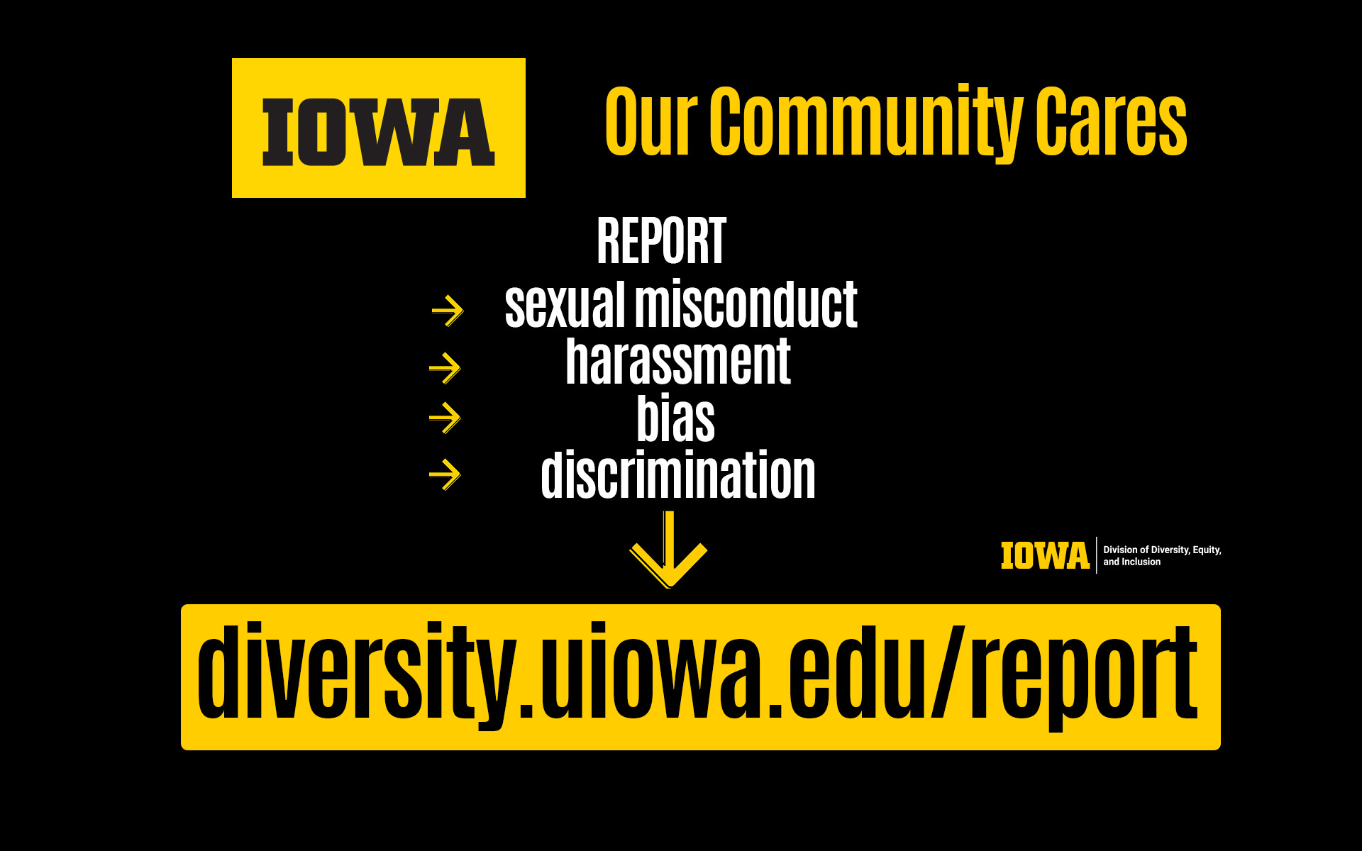 Our Community Cares. Report: sexual misconduct, harassment, bias, discrimination. diversity.uiowa.edu.