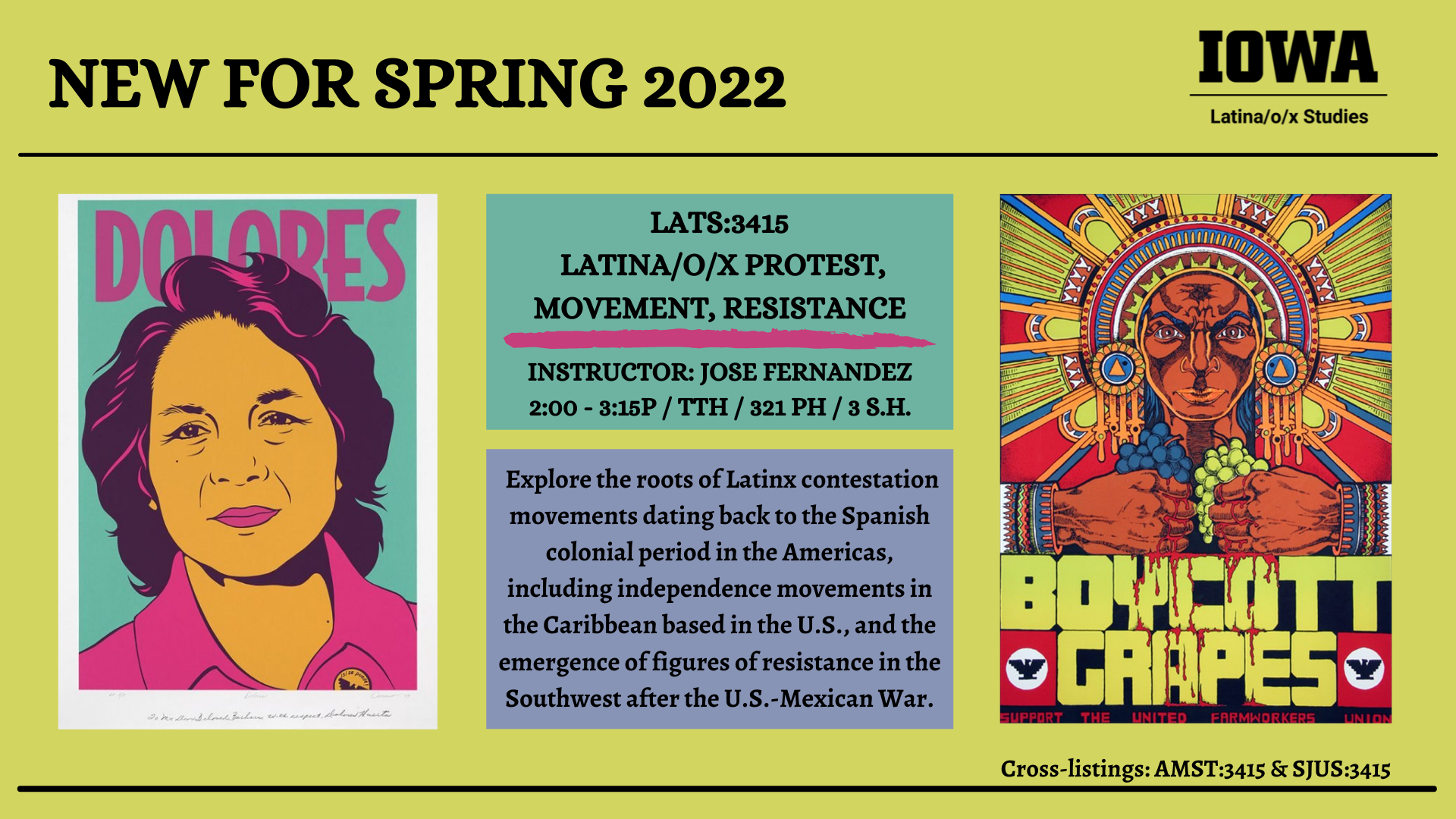 An ad for a class with images relating to the content. Text reads as follows: "LATS:3415 Latina/o/x Protest, Movement, Resistance. Instructor: Jose Fernandez, 2:00 - 3:15 PM, Tuesday and Thursday, 321 PH, 3 S.H. Explore the roots of Latinx contestation movements dating back to the Spanish colonial period in the Americas, including independence movements in the Caribbean based in the U.S., and the emergence of figures of resistance in the Southwest after the U.S.-Mexican War. Cross-listings: AMST3415 & SJUS:3415."