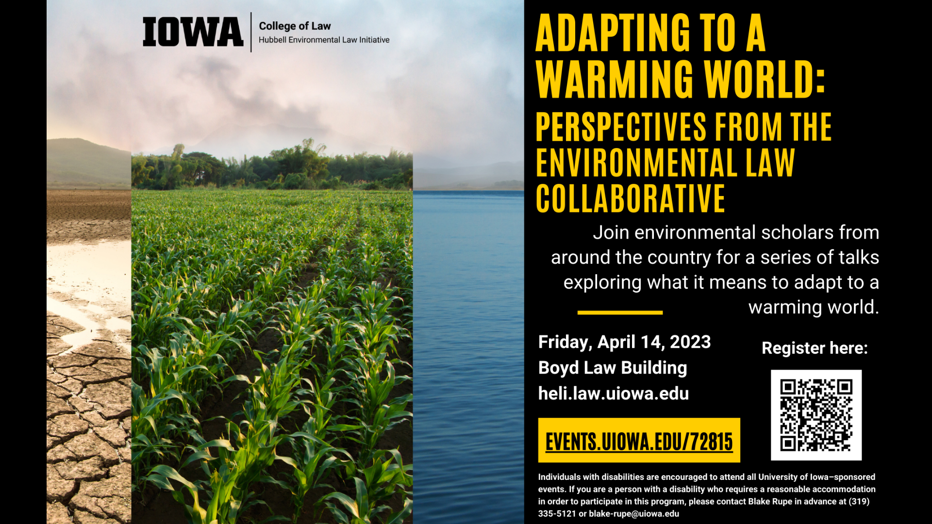Adapting to a Warming World: Perspectives from the Environmental Law Collaborative. Join environmental scholars from around the country for a series of talks exploring what it means to adapt to a warming world. Friday, April 14, 2023. Boyd Law Building. heli.law.uiowa.edu. events.uiowa.edu/72815. 