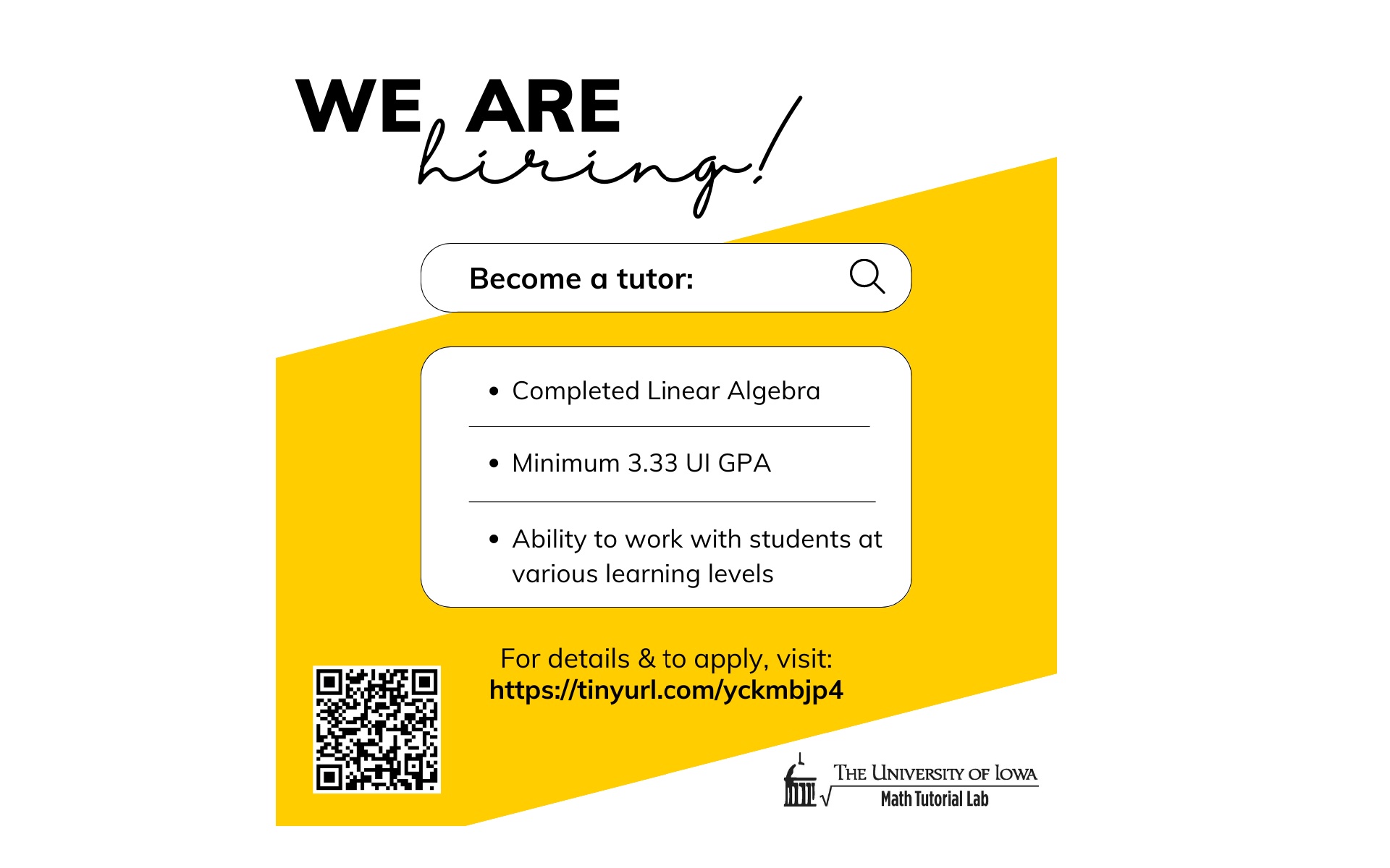 We are hiring! become a tutor: completed linear algebra minimum 3.33 UI GPA ability to work with students at various learning levels For details & to apply, visit htttp://tinyurl.com/yckmbjp4