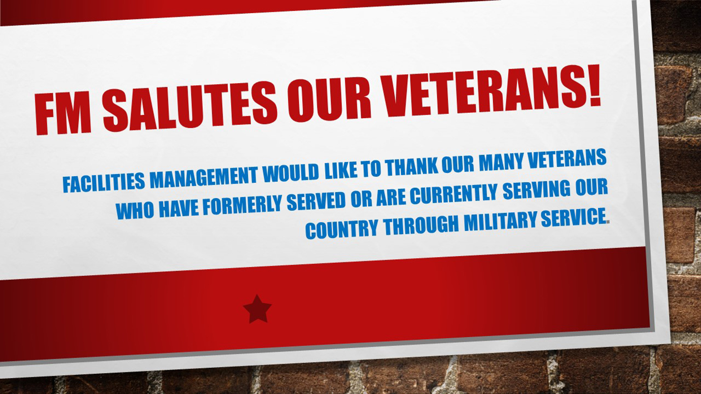 Facilities Management would like to thank our many Veterans who have formerly served or are currently serving our country through military service. 