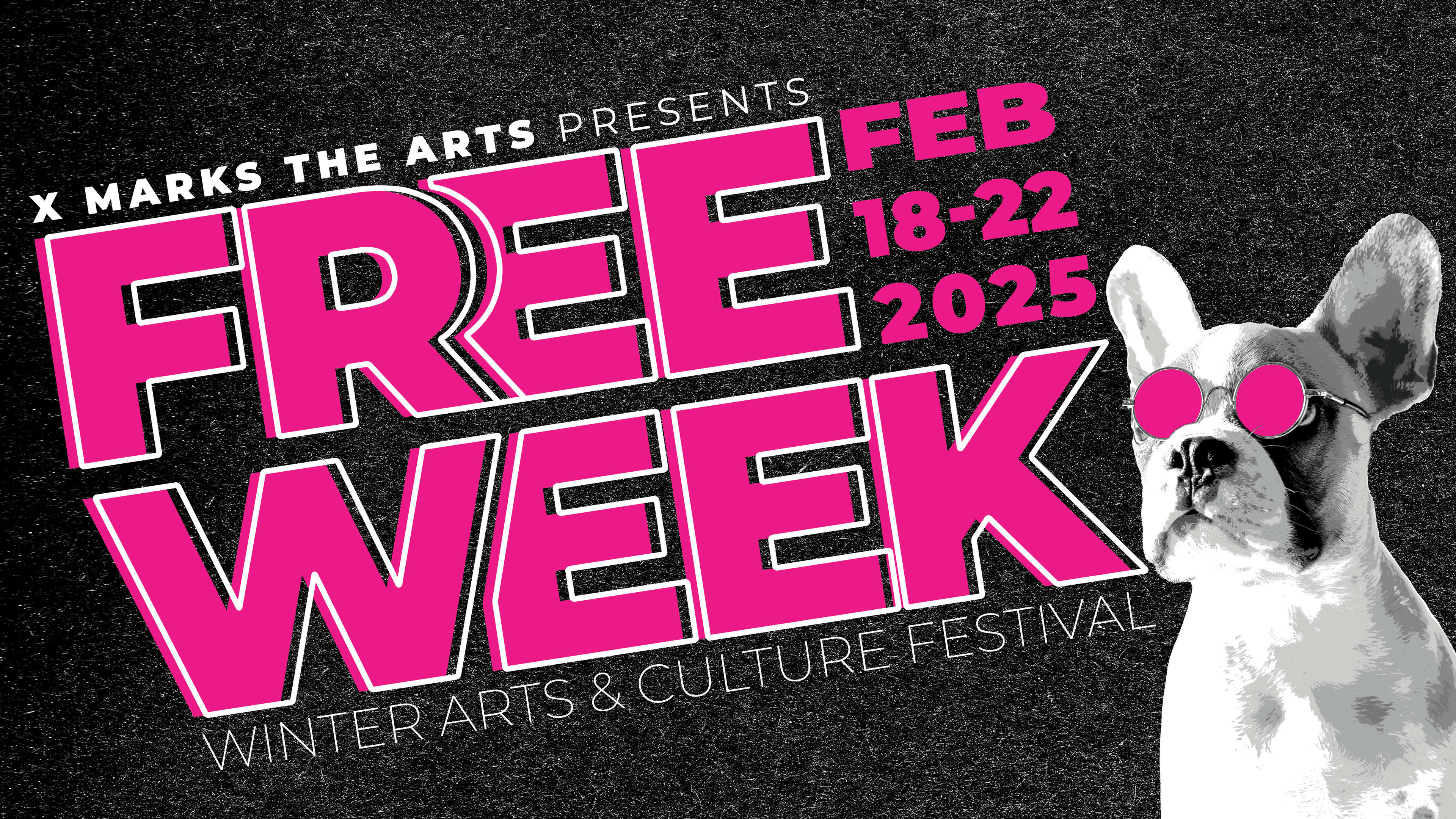 X Marks the Arts presents Free Week, Feb 18-22, 2025. Winter Arts and Culture Festival. A dog in pink sunglasses is featured.