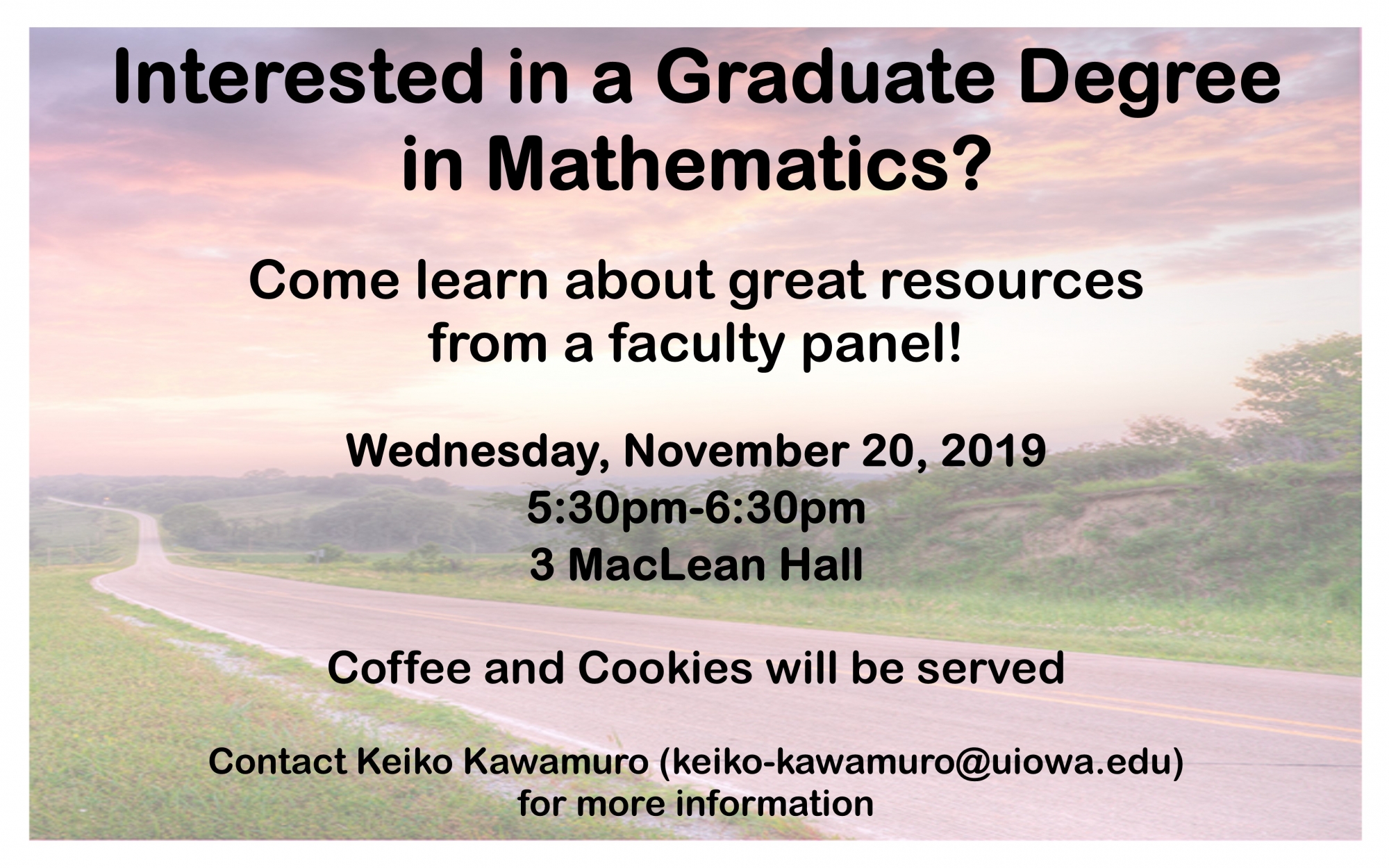 Interest in a Graduate Degree in Mathematics? Wednesday, November 20, 2019. Contact keiki-kawamuro@uiowa.edu for more information.
