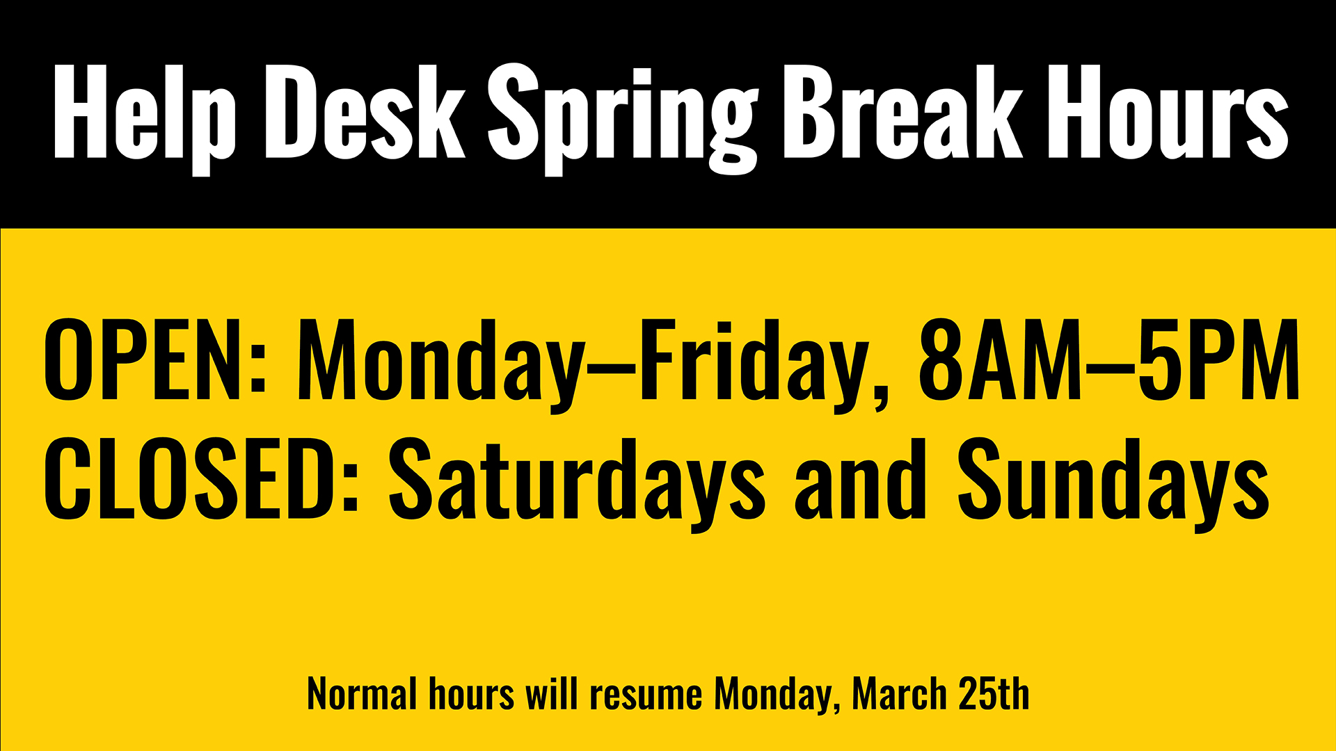 Help Desk Spring Break Hours Open Monday-Friday 8-5 closed saturday and sunday