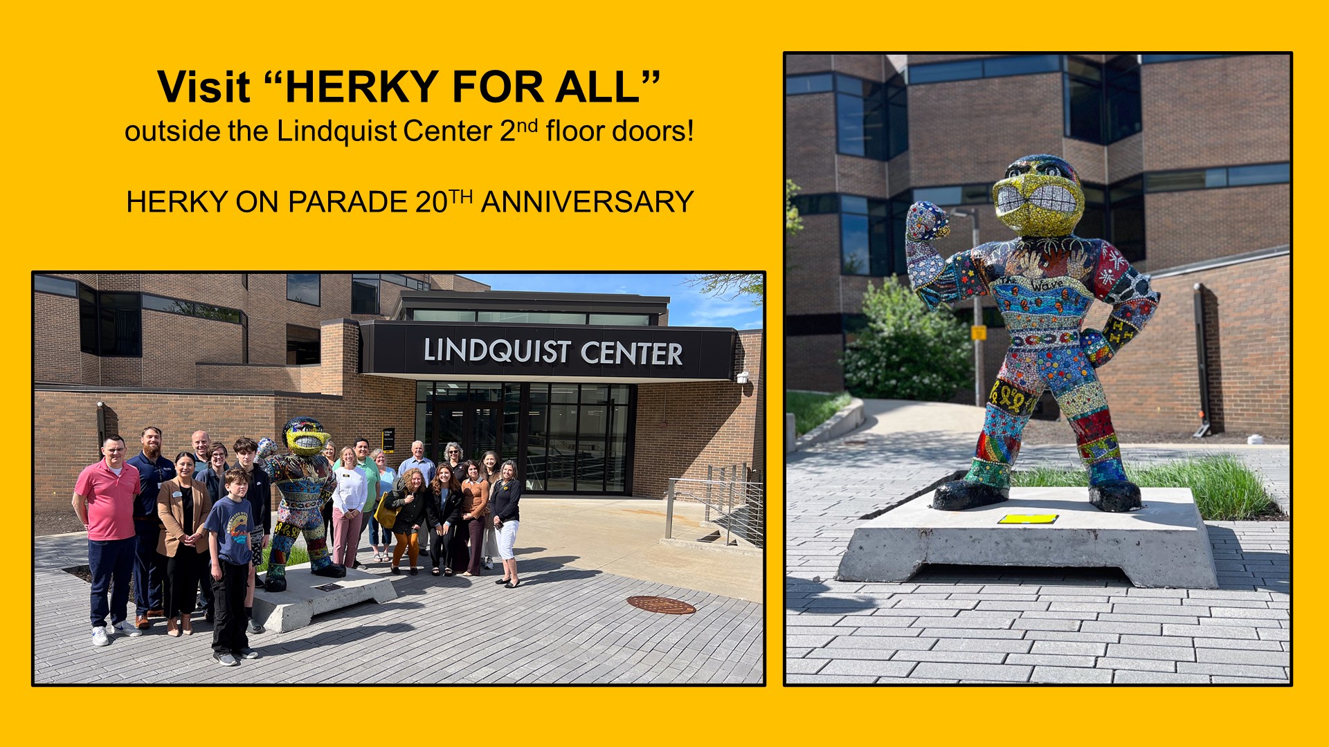 Visit “HERKY FOR ALL” outside the Lindquist Center 2nd floor doors!  HERKY ON PARADE 20TH ANNIVERSARY