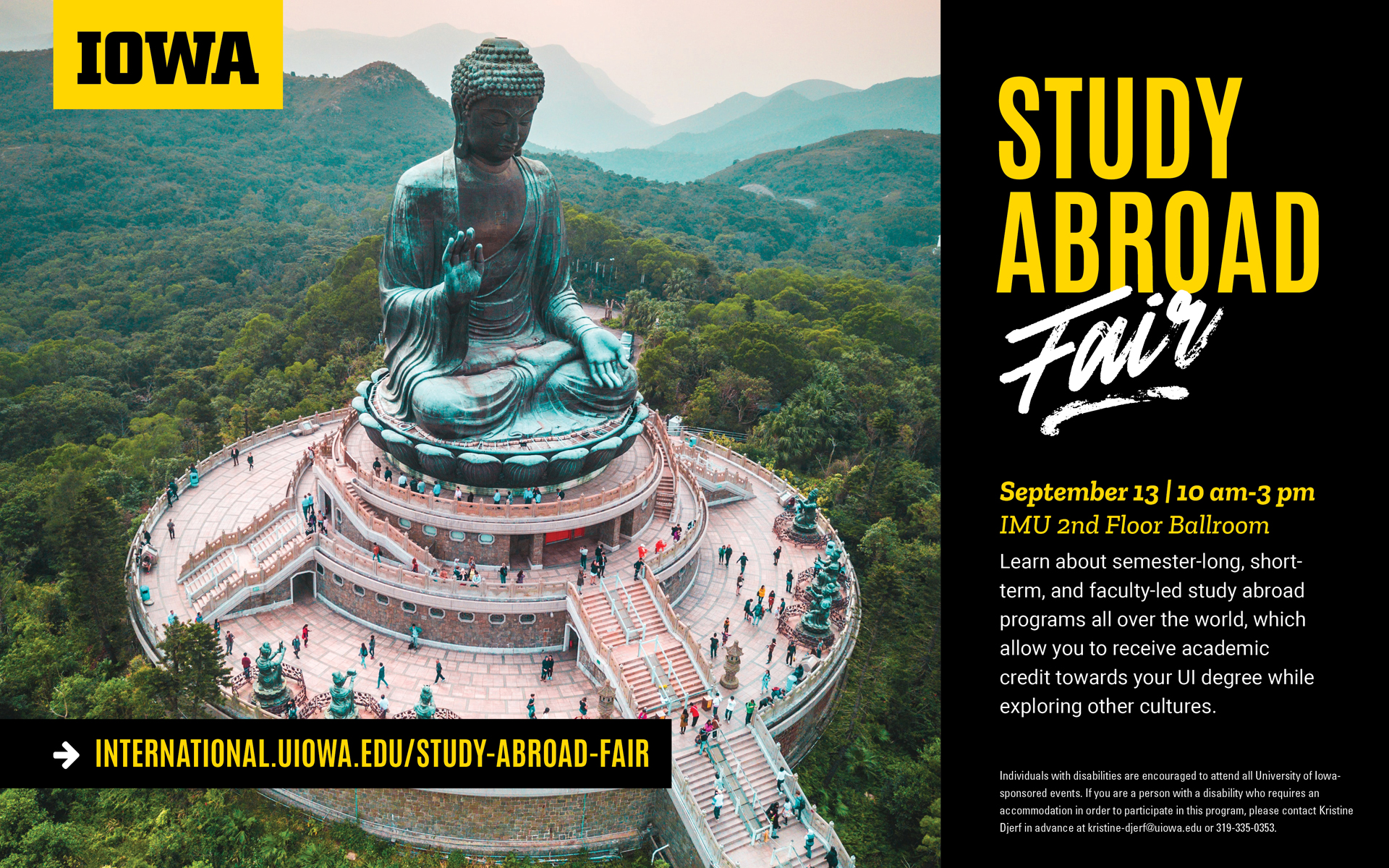 Study Aboard Fair September 13, 10am - 3pm. IMU 2nd Floor Ballroom. Learn about semester-long, short-term, and faculty-led study abroad programs all over the world, which allow you to receive academic credit towards your UI degree while exploring other cultures. 