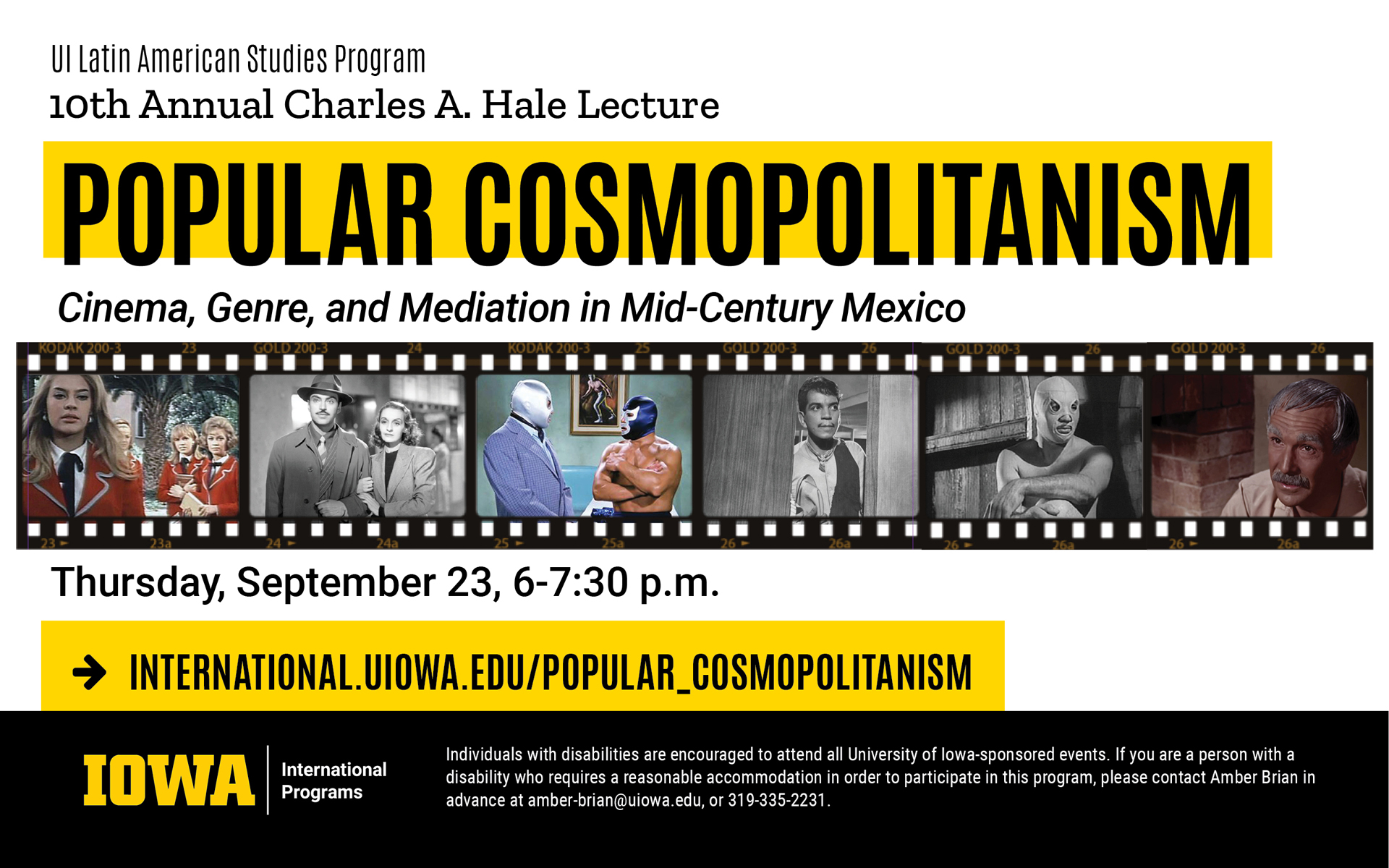 UI Latin American Studies Program 10th Annual Charles A Hale Lecture Popular Cosmopolitanism cinema, genre, and mediation in mid-century Mexico Thursday September 23 from six to seventy thirty pm visit international.uiowa.edu/popular_cosmopolitanism for more