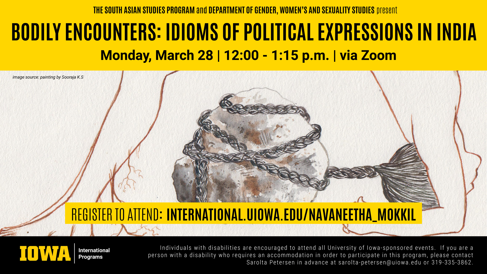 The south Asian studies program and department of gender, women's, and sexuality studies presents bodily encounters idioms of political expressions in India on Monday, March 28 from 12 noon to 1:15 PM via Zoom register to attend at international.uiowa.edu/navaneetha_mokkil