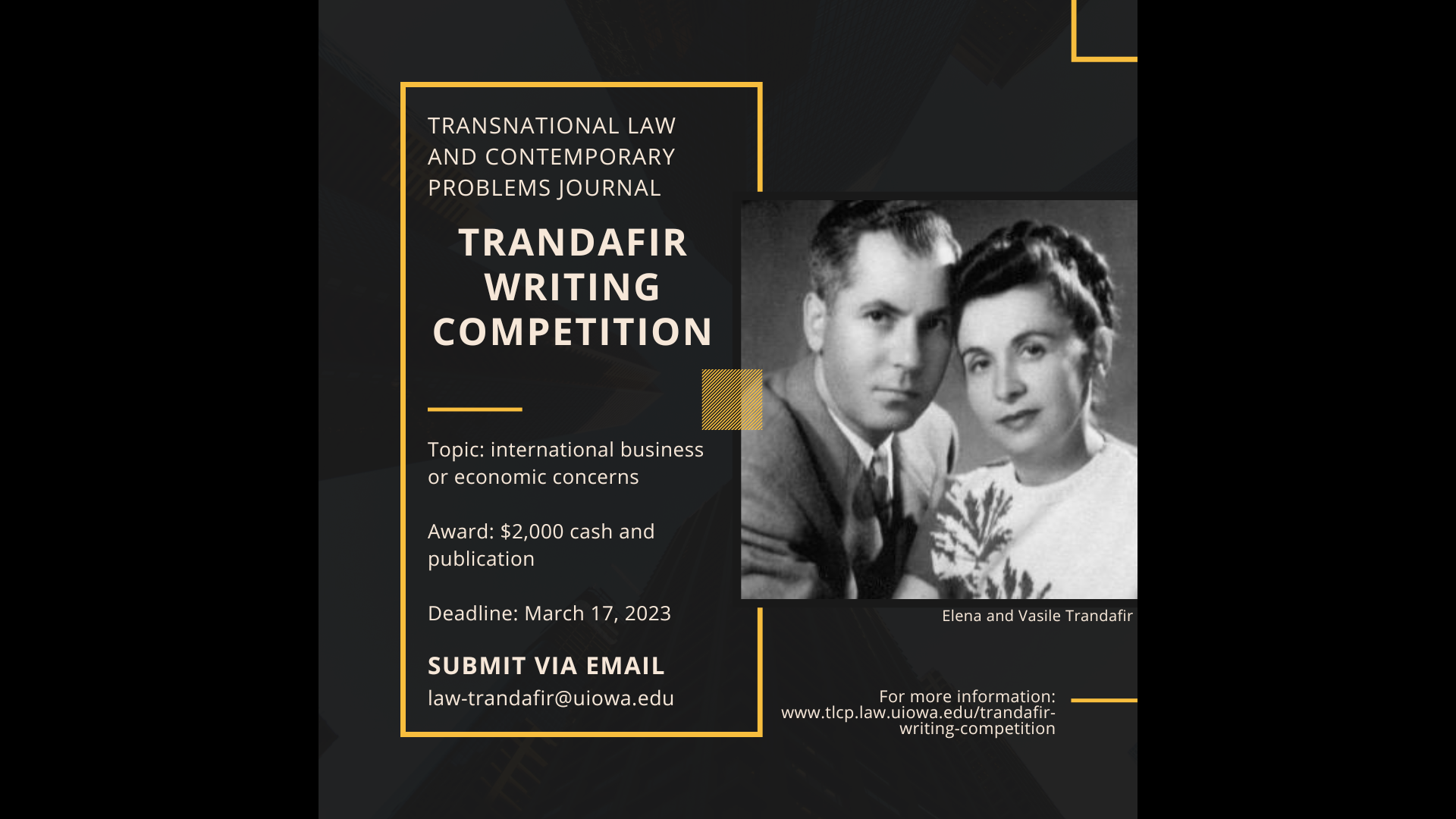 Transnational Law and Contemporary Problems Journal - Trandafir Writing Competition. Topic: international business or economic concerns. Award: $2000 cash and publication. Deadline: March 17, 2023. Submit via email: law-trandafir@uiowa.edu. For more information: www.tlcp.law.uiowa.edu/trandafir-writing-competition
