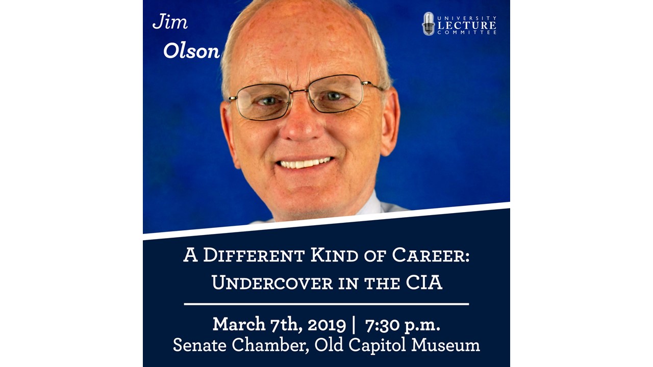 Jim Olson - ULC - A different kind of career, undercover in the CIA. March 7, 2019, 7:30 p.m., Senate Chamber, Old Capitol Museum