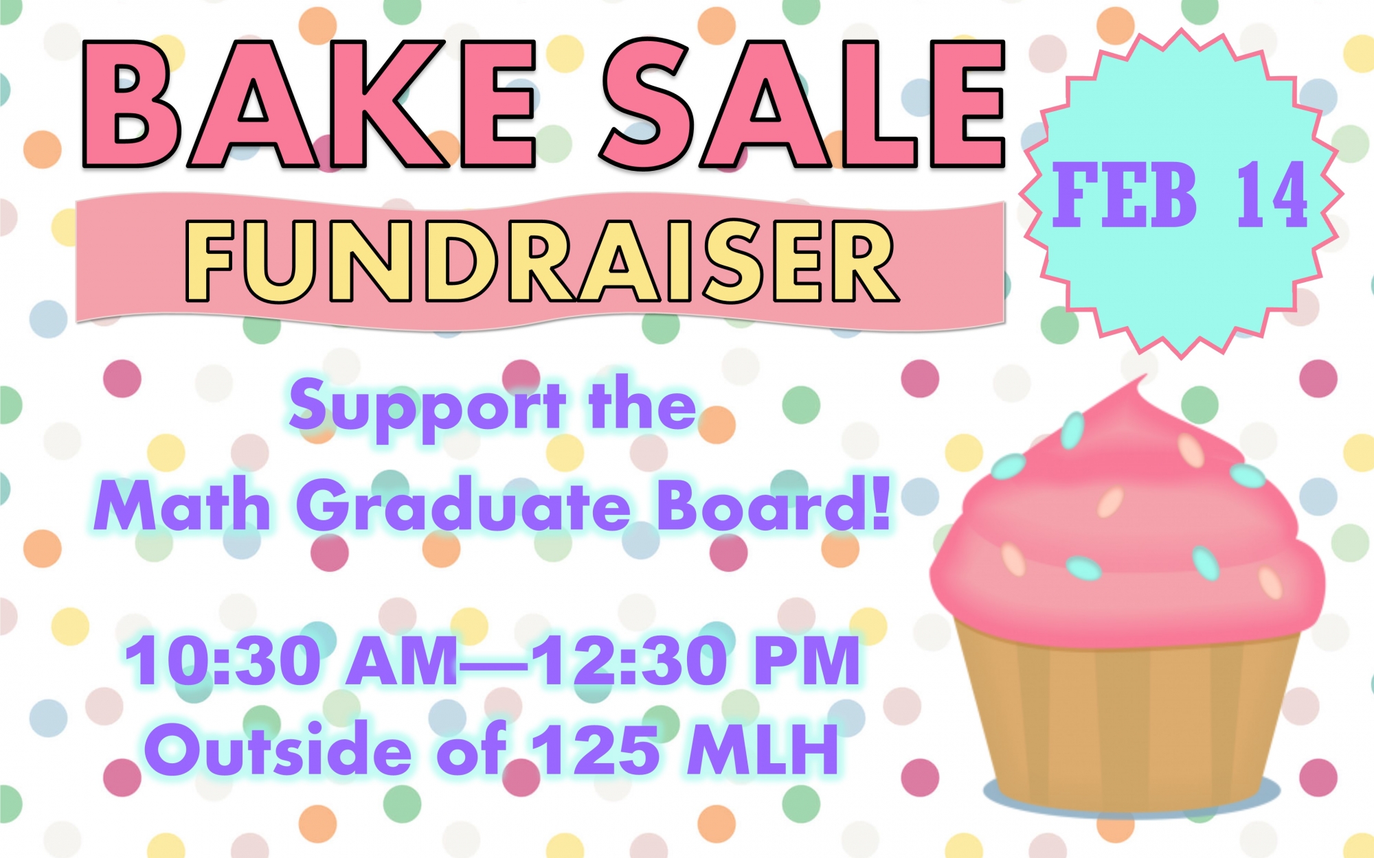 Bake Sale Fundraiser Support the Math Graduate Board! Feb 14 10:30 AM - 12:30 PM Outside of 125 MLH