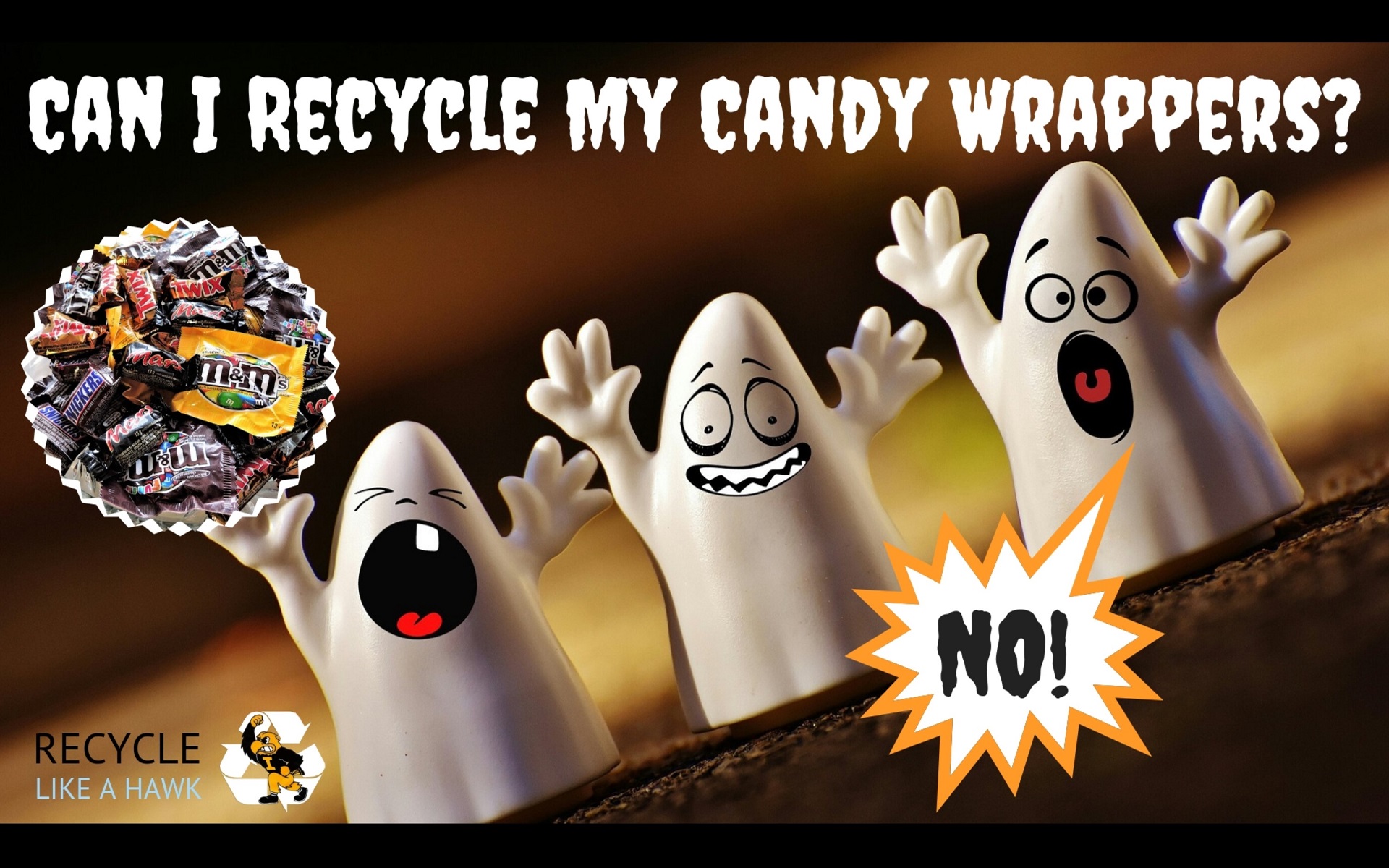 Can I recycle candy wrappers? No! (Scream 3 cutesy ghosts - hands up in alarm; one of whom only has on tooth))