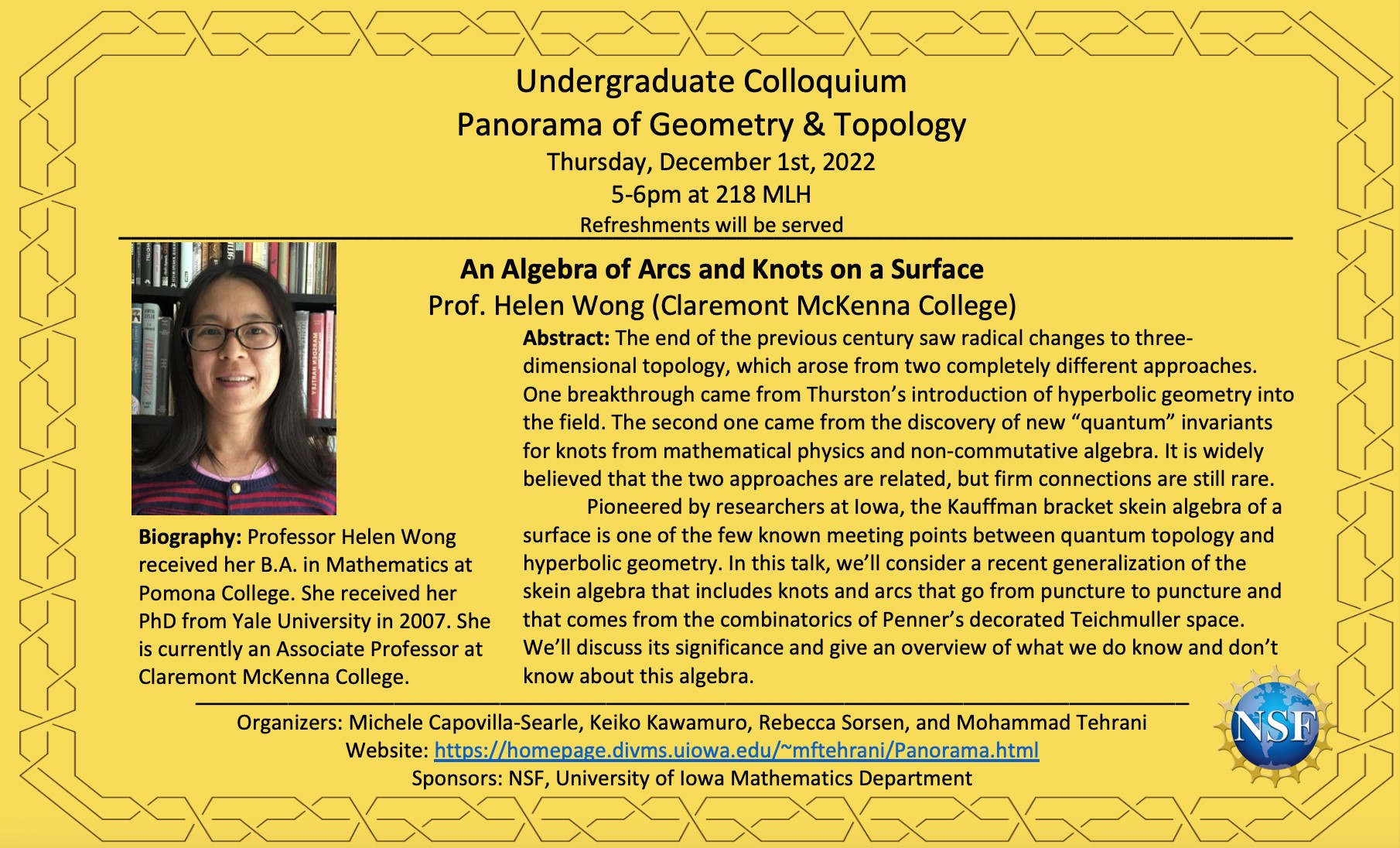 Undergradtue Colloquium Panorama of Geometry and Topology Thursday, December 1st, 2022 5-6 PM at 218 MLH Refreshments will be served An Algebra of Arcs and Knots on a Surface Prof. Helen Wong (Claremont McKenna College)