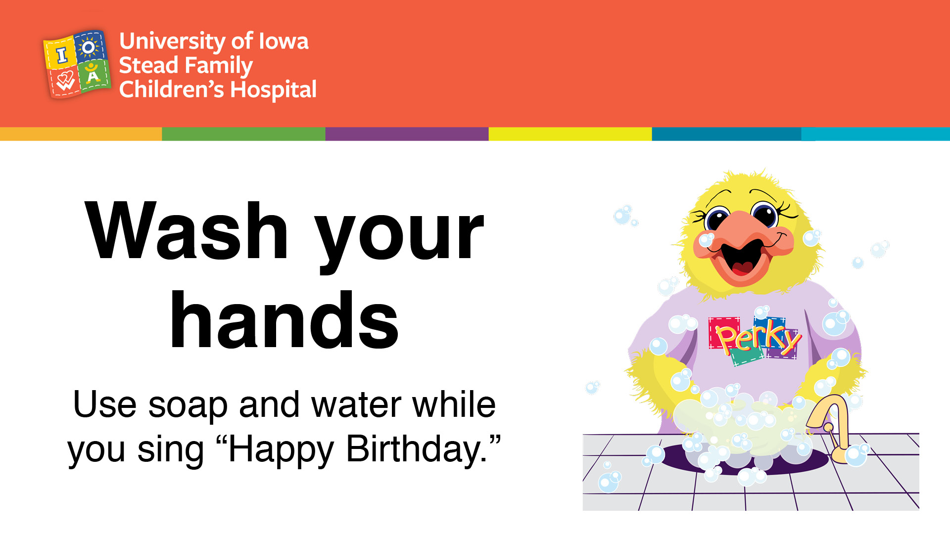 Wash your hands. Use soap and water while you sing "Happy Birthday."