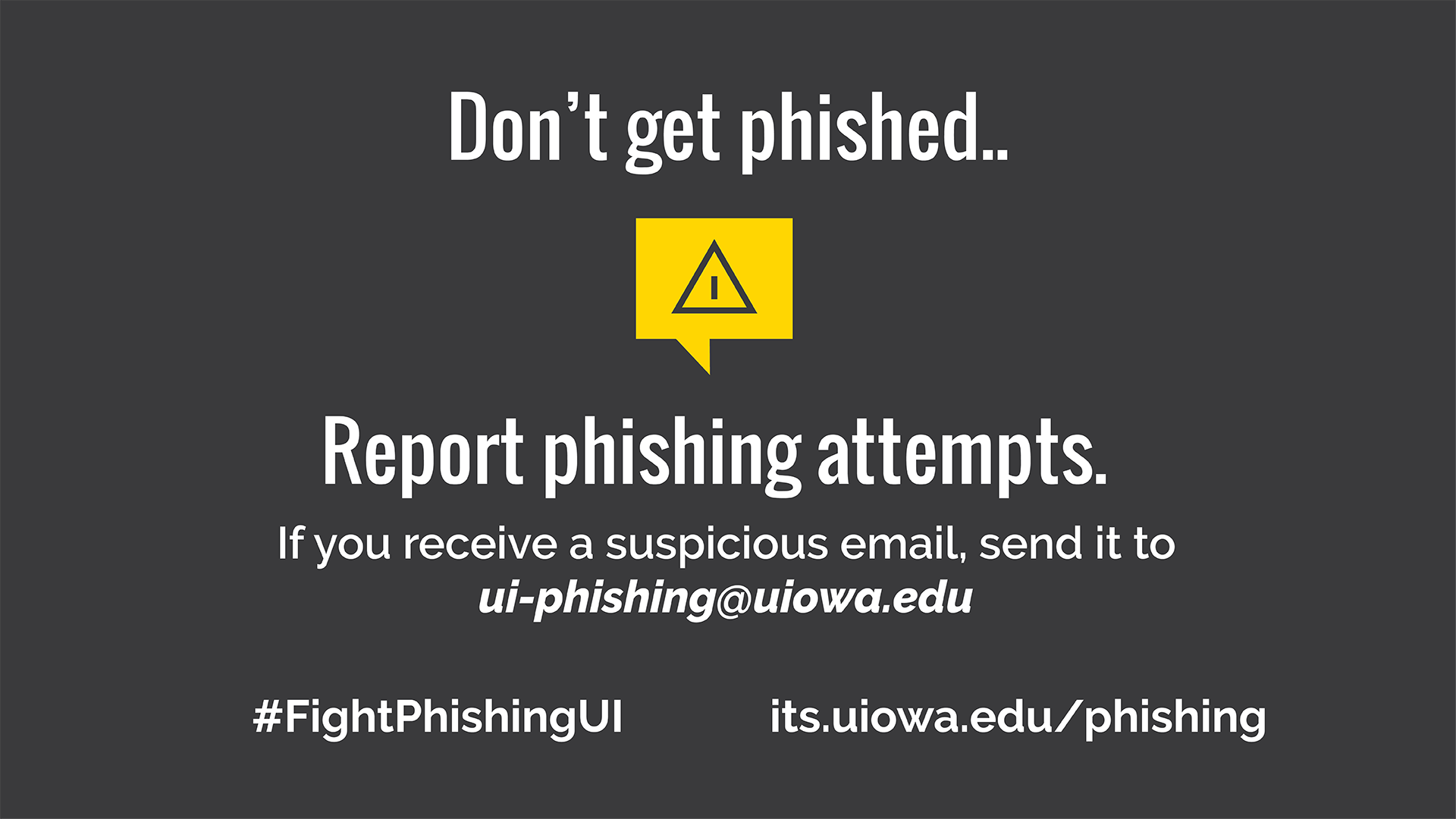 Don't get phished.. Report phishing attempts. If you receive a suspicious email send it to ui-phishing@uiowa.edu. #FightPhishingUI its.uiowa.edu/phishing
