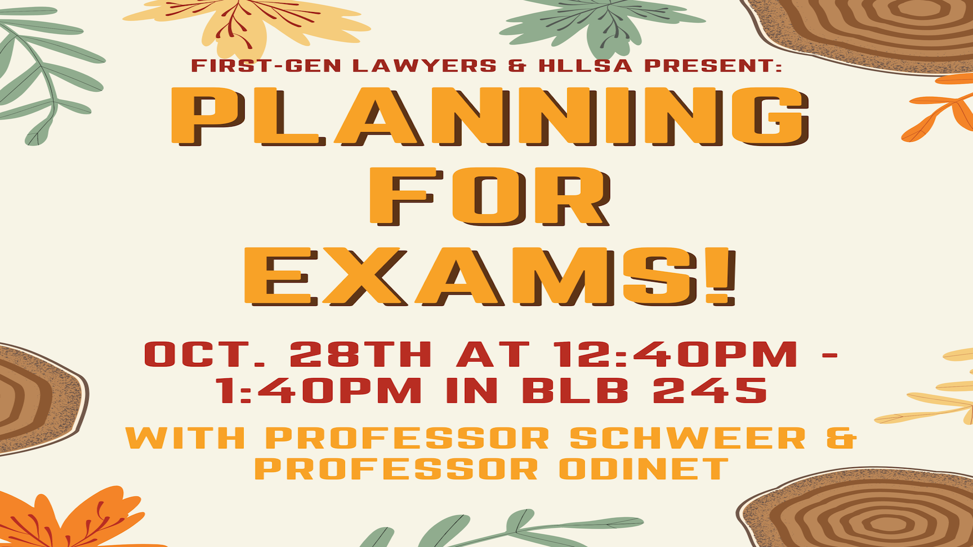  First Gen Lawyers & HLLSA Present: Planning For Exams!    Oct. 28th at 12:40pm - 1:40pm in BLB 245        With Professor Schweer & Professor Professor Odinet