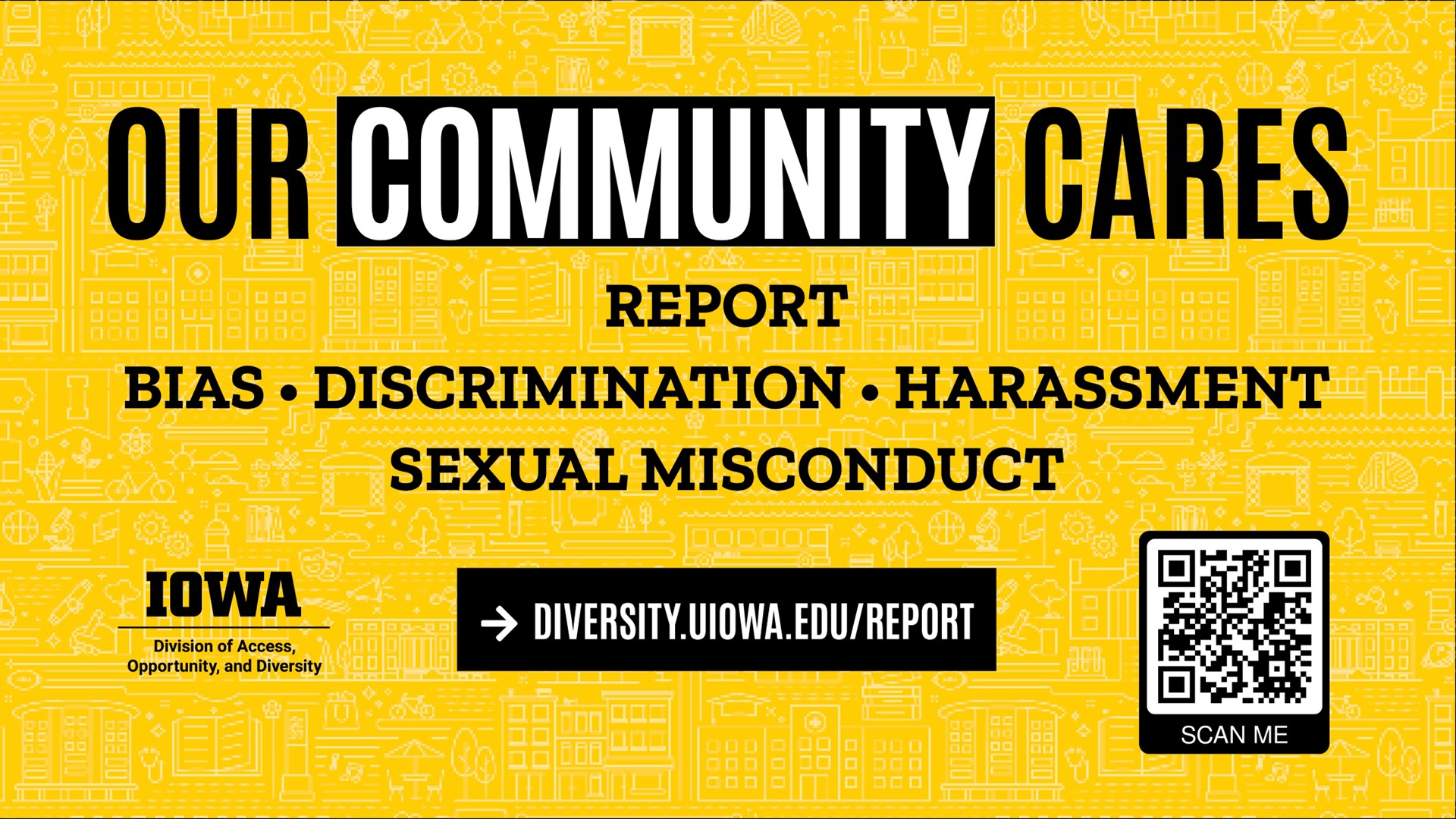 Our Community Cares. Report bias, discrimination, harassment, sexual misconduct. diversity.uiowa.edu/report