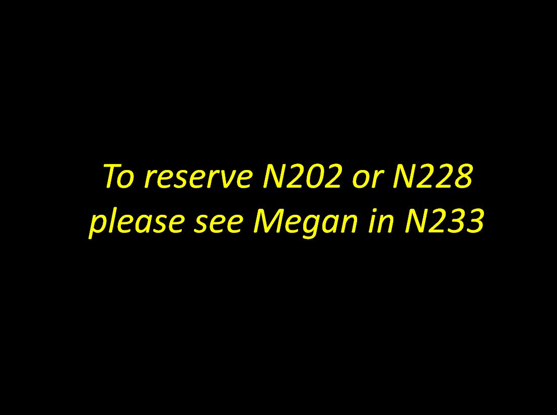 To reserve N202 or N228 please see Megan in N233