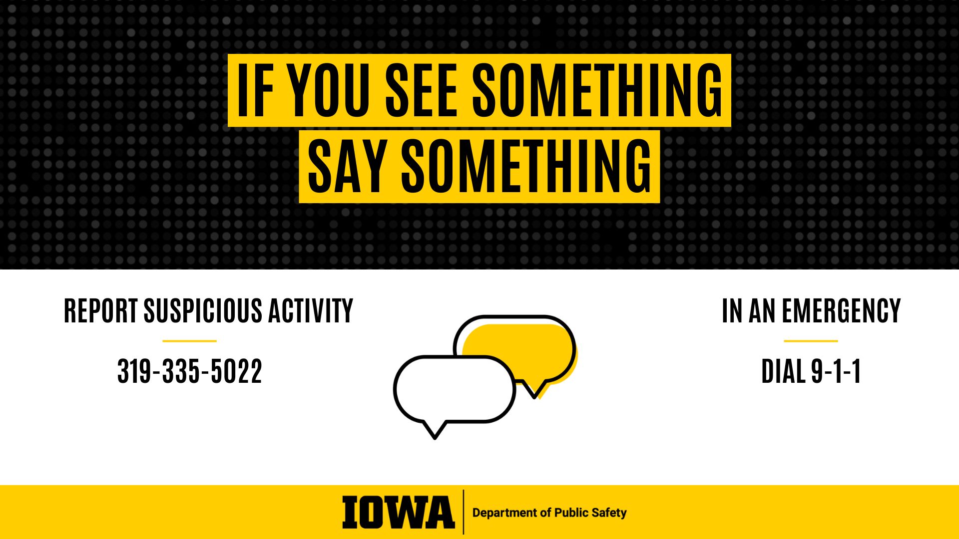 If you see something say something report suspicious activity 319-335-5022 in an emergency dial 911