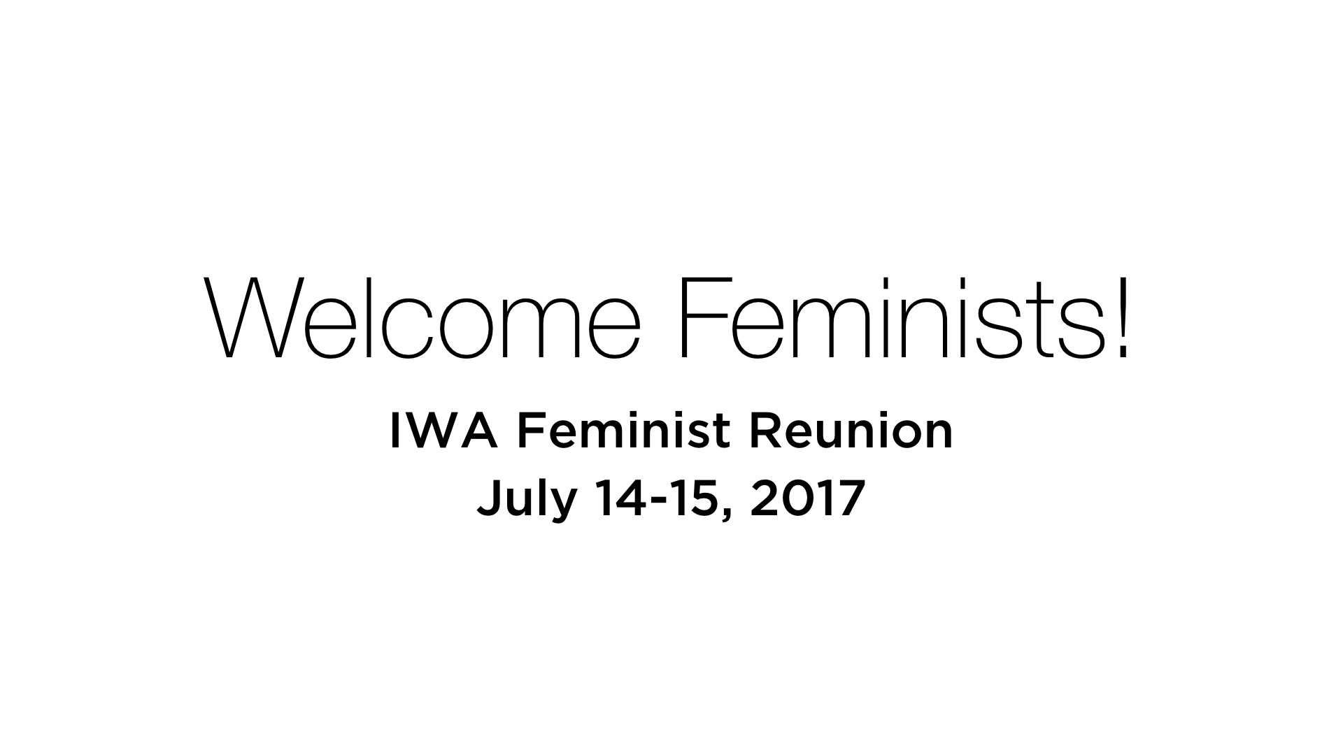 Welcome Feminists! IWA Feminist Reunion July 14-15, 2017