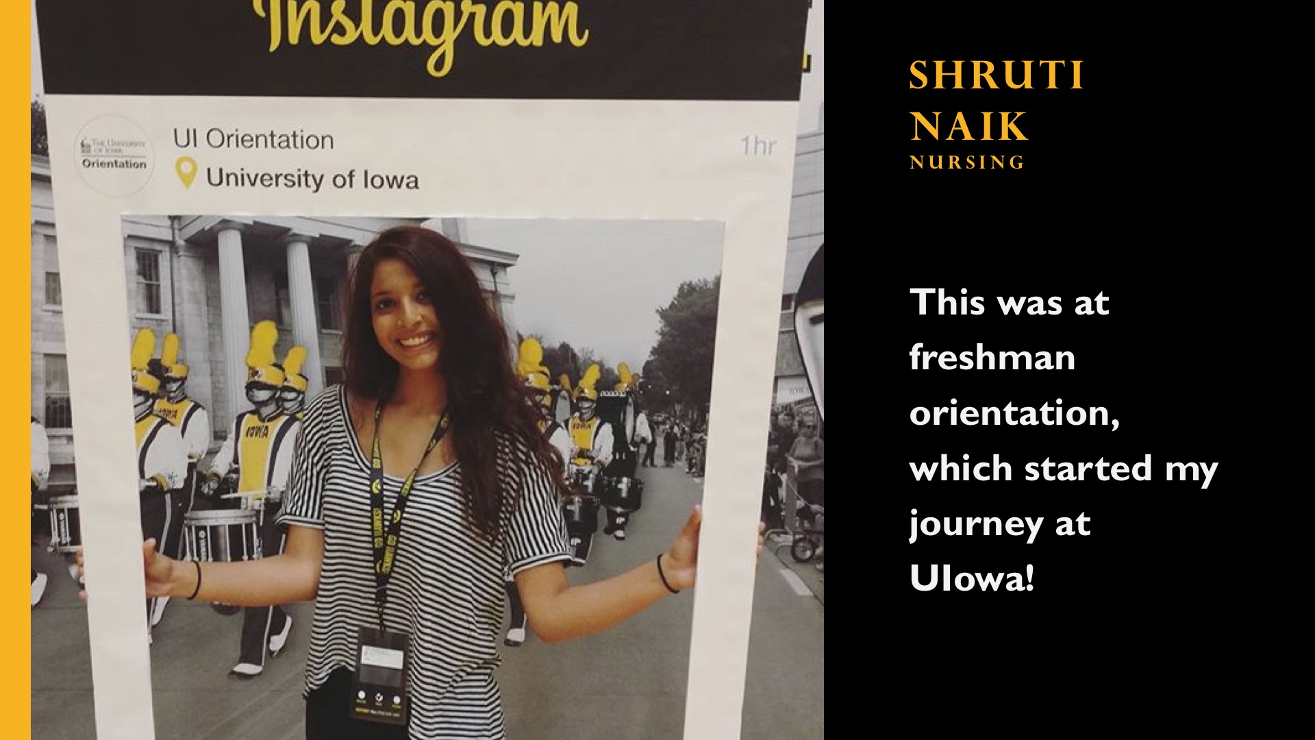Shruti Naik. Nursing. This was at my freshman orientation, which started my journey at Uiowa!