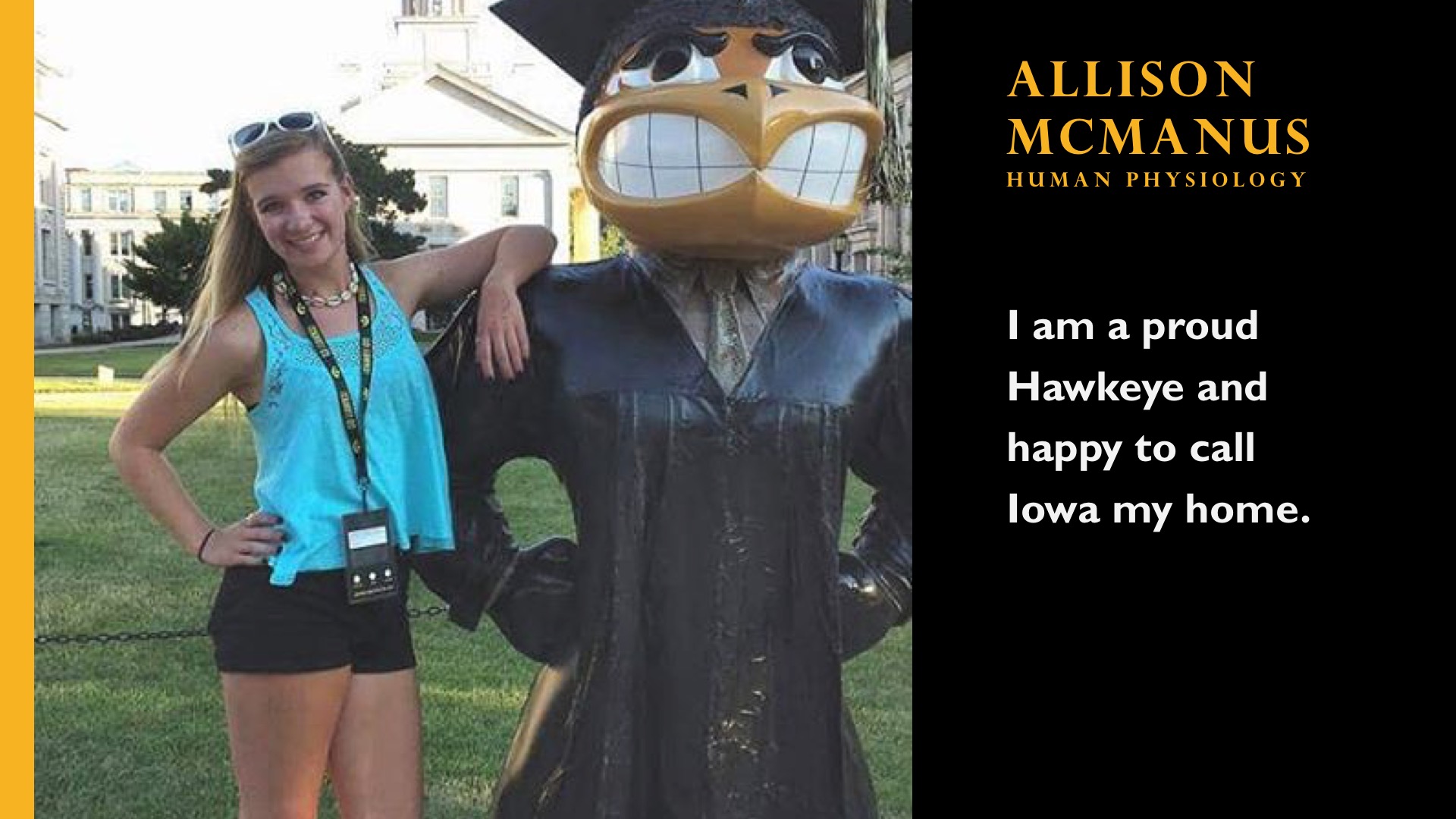 Allison Mcmanus. Human Physiology. I am a proud Hawkeye and happy to call Iowa my home. 