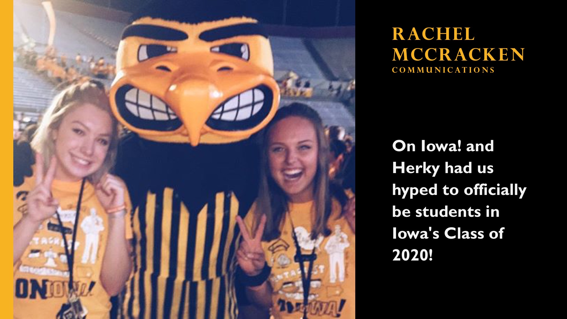 Rachel McCracken. Communications. On Iowa! and Herky had us hyped to officially be students in Iowa's Class of 2020!